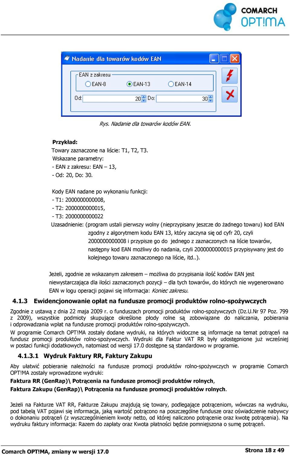 zgodny z algorytmem kodu EAN 13, który zaczyna się od cyfr 20, czyli 2000000000008 i przypisze go do jednego z zaznaczonych na liście towarów, następny kod EAN możliwy do nadania, czyli 2000000000015