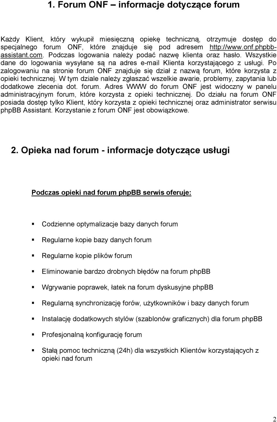 Po zalogowaniu na stronie forum ONF znajduje się dział z nazwą forum, które korzysta z opieki technicznej. W tym dziale należy zgłaszać wszelkie awarie, problemy, zapytania lub dodatkowe zlecenia dot.