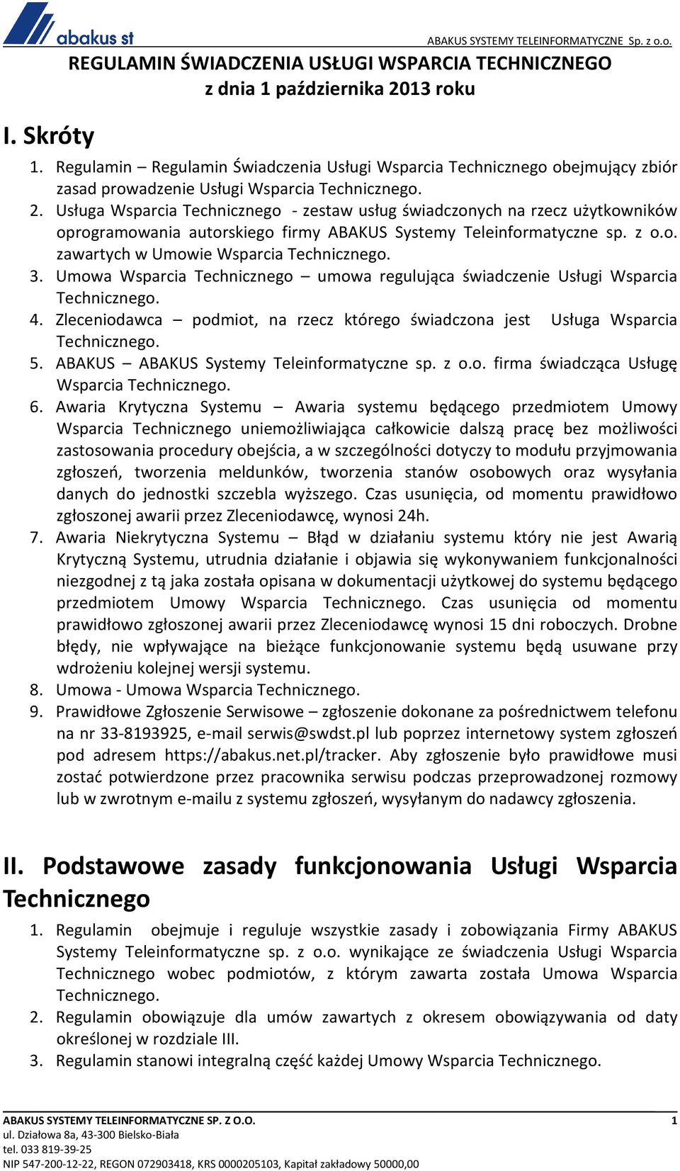 Usługa Wsparcia Technicznego - zestaw usług świadczonych na rzecz użytkowników oprogramowania autorskiego firmy ABAKUS Systemy Teleinformatyczne sp. z o.o. zawartych w Umowie Wsparcia 3.