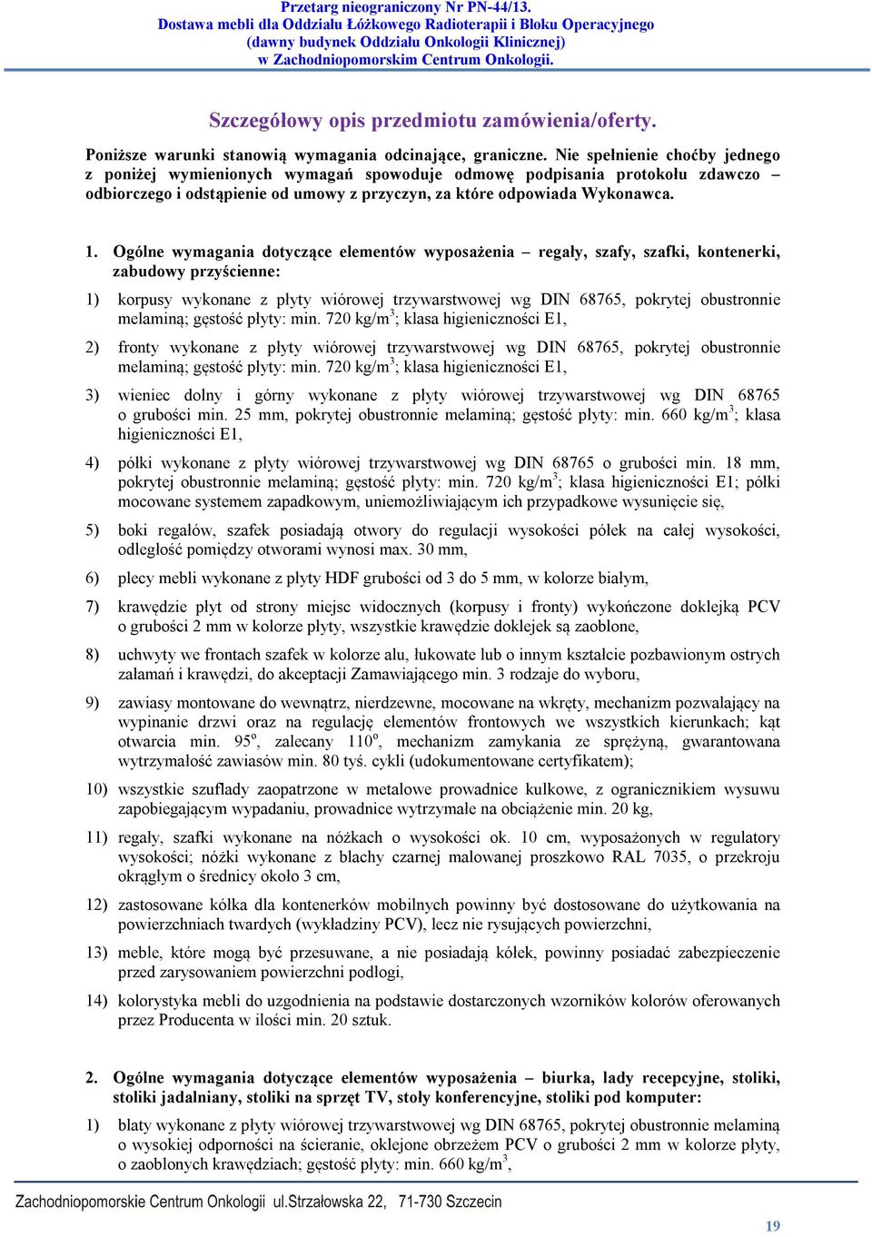 Ogólne wymagania dotyczące elementów wyposażenia regały, szafy, szafki, kontenerki, zabudowy przyścienne: 1) korpusy wykonane z płyty wiórowej trzywarstwowej wg DIN 68765, pokrytej obustronnie