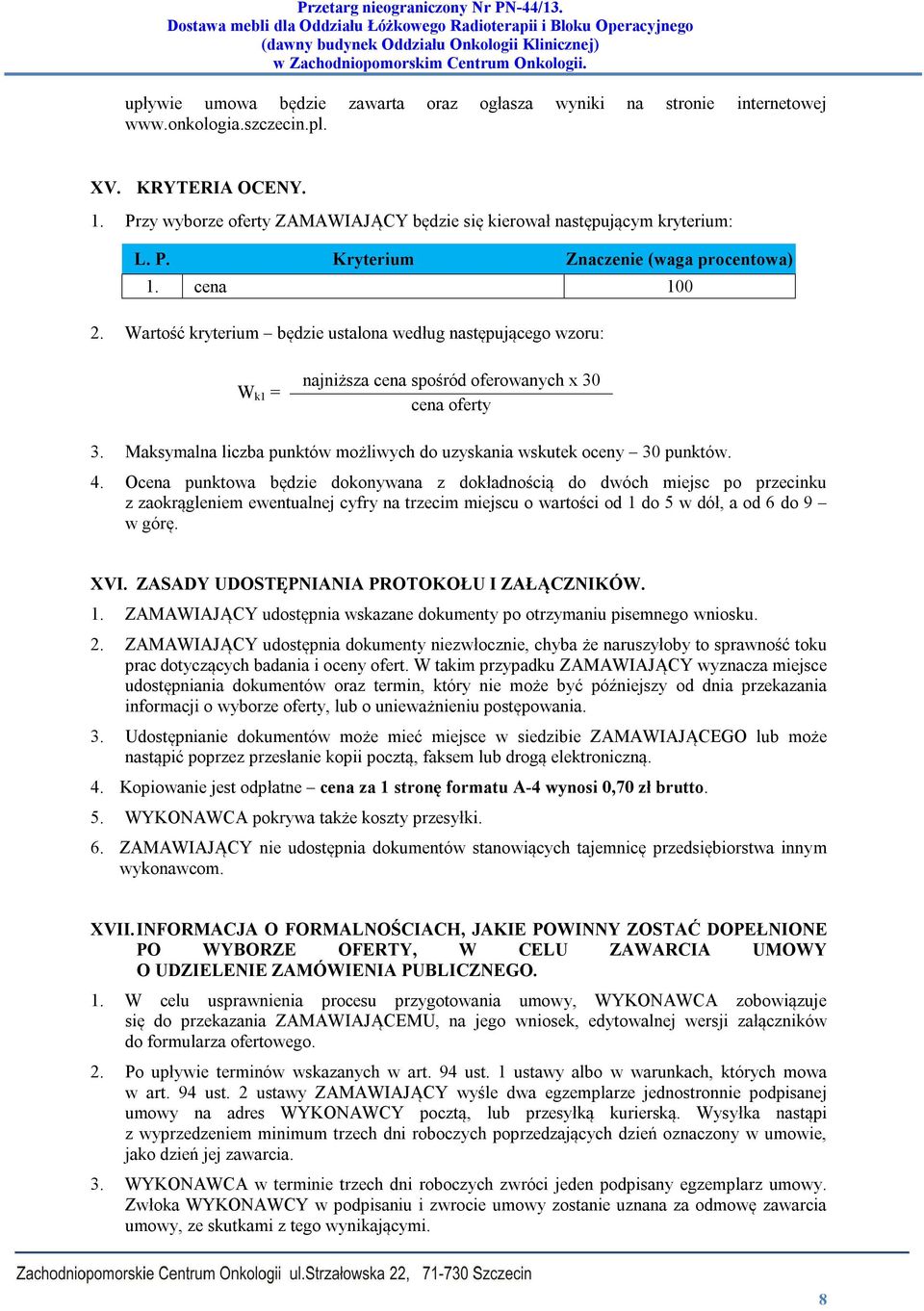 Wartość kryterium będzie ustalona według następującego wzoru: W k1 = najniższa cena spośród oferowanych x 30 cena oferty 3. Maksymalna liczba punktów możliwych do uzyskania wskutek oceny 30 punktów.