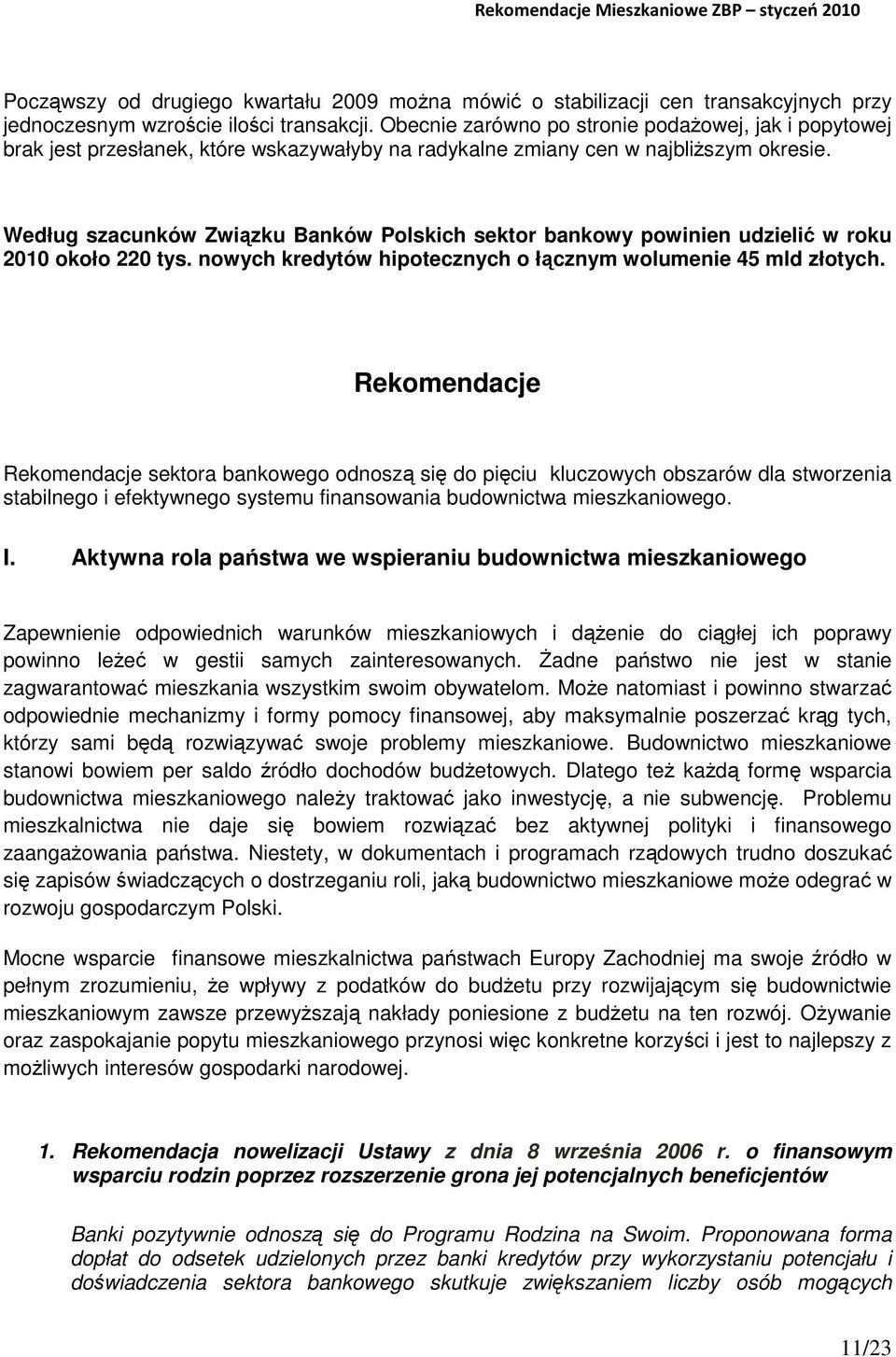 Według szacunków Związku Banków Polskich sektor bankowy powinien udzielić w roku 2010 około 220 tys. nowych kredytów hipotecznych o łącznym wolumenie 45 mld złotych.