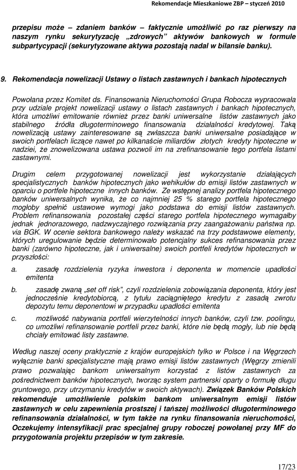 Finansowania Nieruchomości Grupa Robocza wypracowała przy udziale projekt nowelizacji ustawy o listach zastawnych i bankach hipotecznych, która umożliwi emitowanie również przez banki uniwersalne