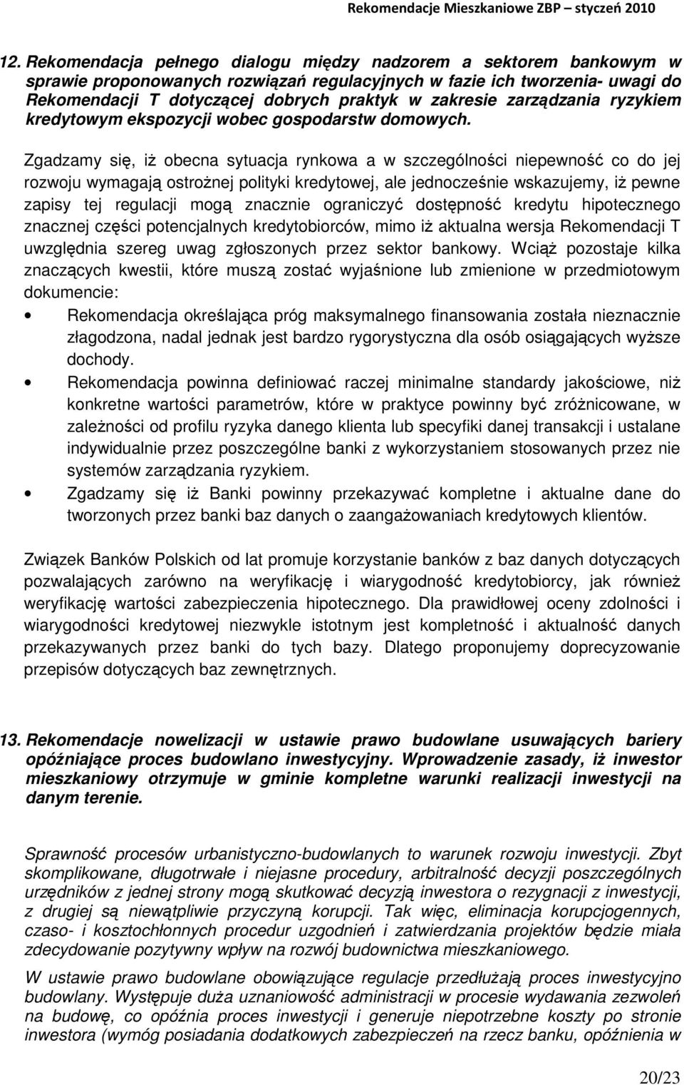 Zgadzamy się, iż obecna sytuacja rynkowa a w szczególności niepewność co do jej rozwoju wymagają ostrożnej polityki kredytowej, ale jednocześnie wskazujemy, iż pewne zapisy tej regulacji mogą