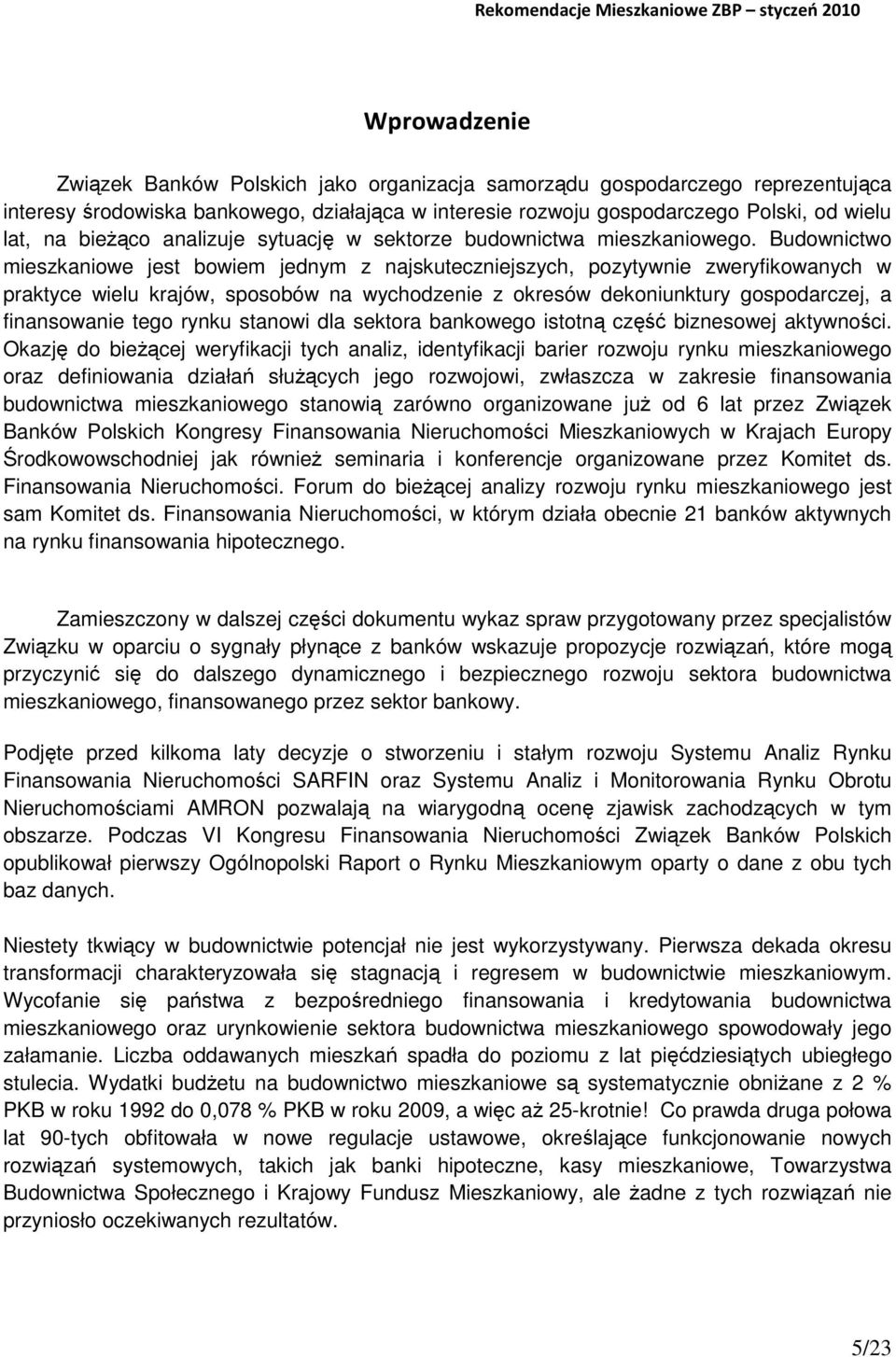 Budownictwo mieszkaniowe jest bowiem jednym z najskuteczniejszych, pozytywnie zweryfikowanych w praktyce wielu krajów, sposobów na wychodzenie z okresów dekoniunktury gospodarczej, a finansowanie