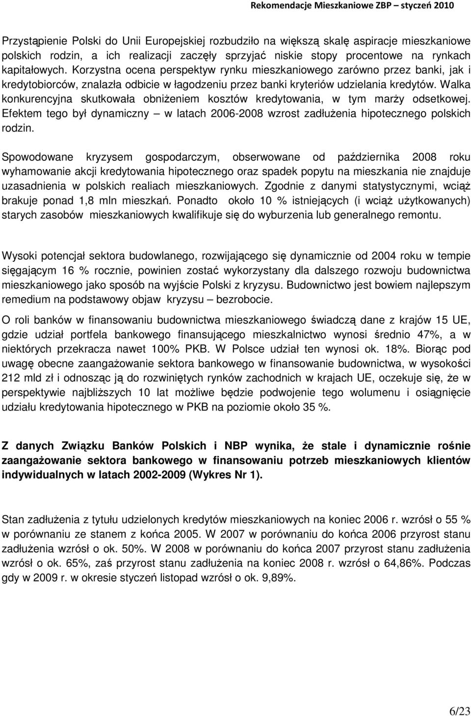 Walka konkurencyjna skutkowała obniżeniem kosztów kredytowania, w tym marży odsetkowej. Efektem tego był dynamiczny w latach 2006-2008 wzrost zadłużenia hipotecznego polskich rodzin.