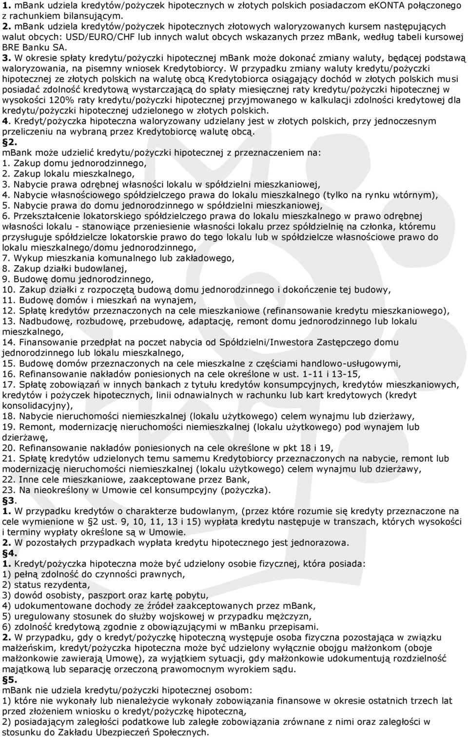 SA. 3. W okresie spłaty kredytu/pożyczki hipotecznej mbank może dokonać zmiany waluty, będącej podstawą waloryzowania, na pisemny wniosek Kredytobiorcy.