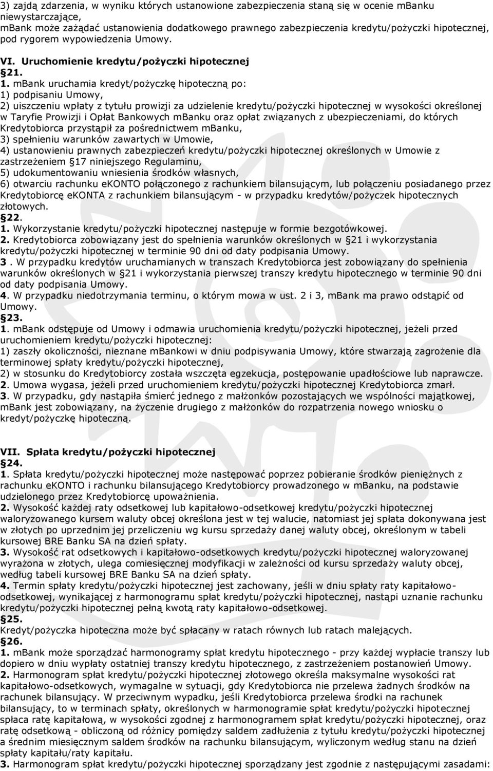 mbank uruchamia kredyt/pożyczkę hipoteczną po: 1) podpisaniu Umowy, 2) uiszczeniu wpłaty z tytułu prowizji za udzielenie kredytu/pożyczki hipotecznej w wysokości określonej w Taryfie Prowizji i Opłat