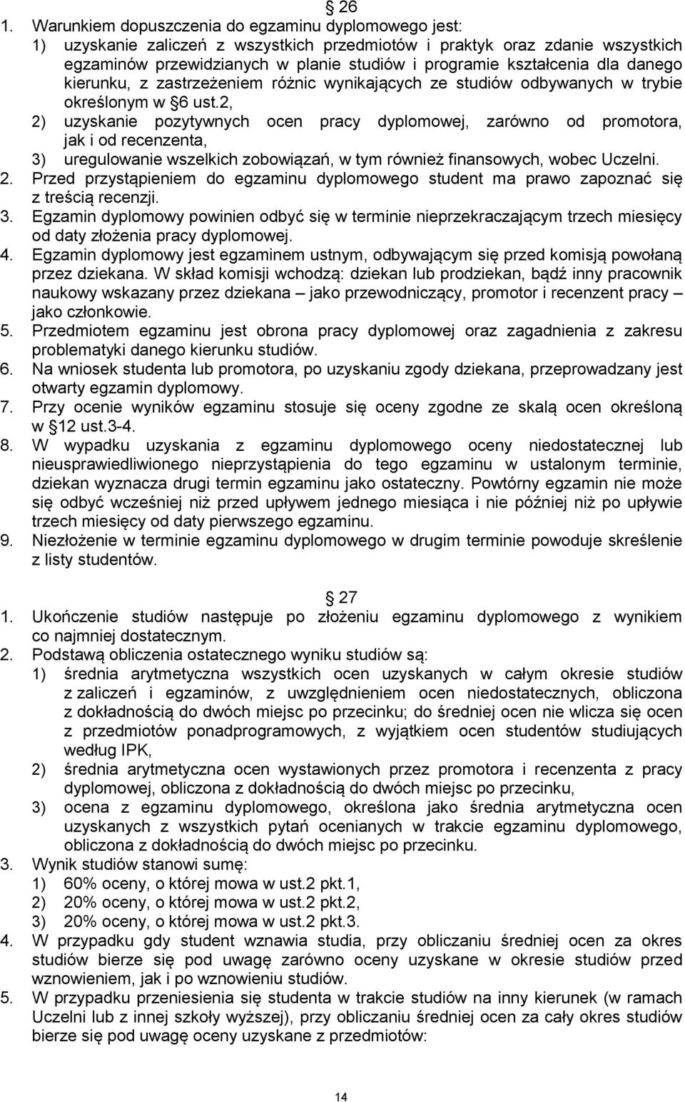 2, 2) uzyskanie pozytywnych ocen pracy dyplomowej, zarówno od promotora, jak i od recenzenta, 3) uregulowanie wszelkich zobowiązań, w tym również finansowych, wobec Uczelni. 2. Przed przystąpieniem do egzaminu dyplomowego student ma prawo zapoznać się z treścią recenzji.