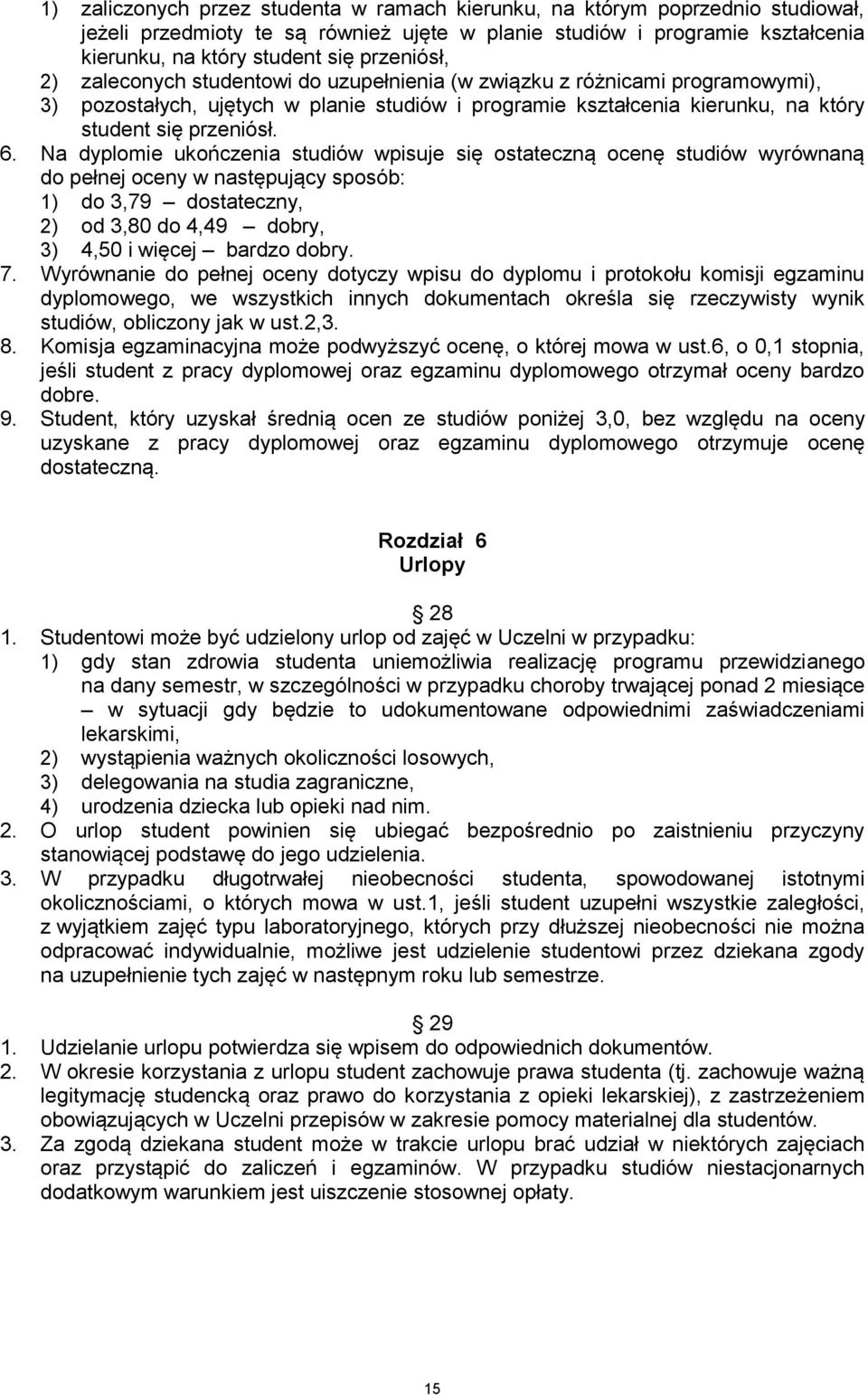 Na dyplomie ukończenia studiów wpisuje się ostateczną ocenę studiów wyrównaną do pełnej oceny w następujący sposób: 1) do 3,79 dostateczny, 2) od 3,80 do 4,49 dobry, 3) 4,50 i więcej bardzo dobry. 7.