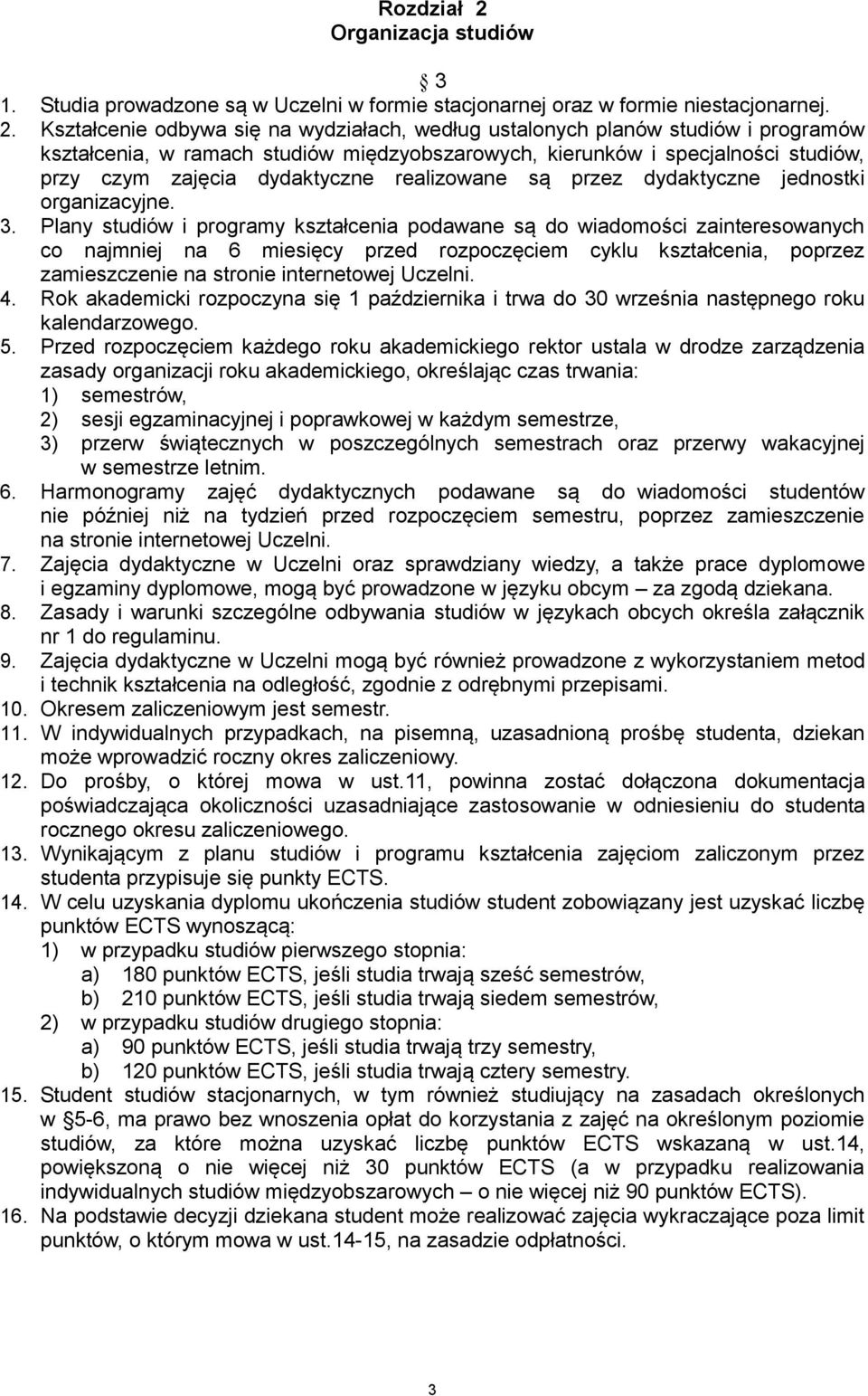 Kształcenie odbywa się na wydziałach, według ustalonych planów studiów i programów kształcenia, w ramach studiów międzyobszarowych, kierunków i specjalności studiów, przy czym zajęcia dydaktyczne