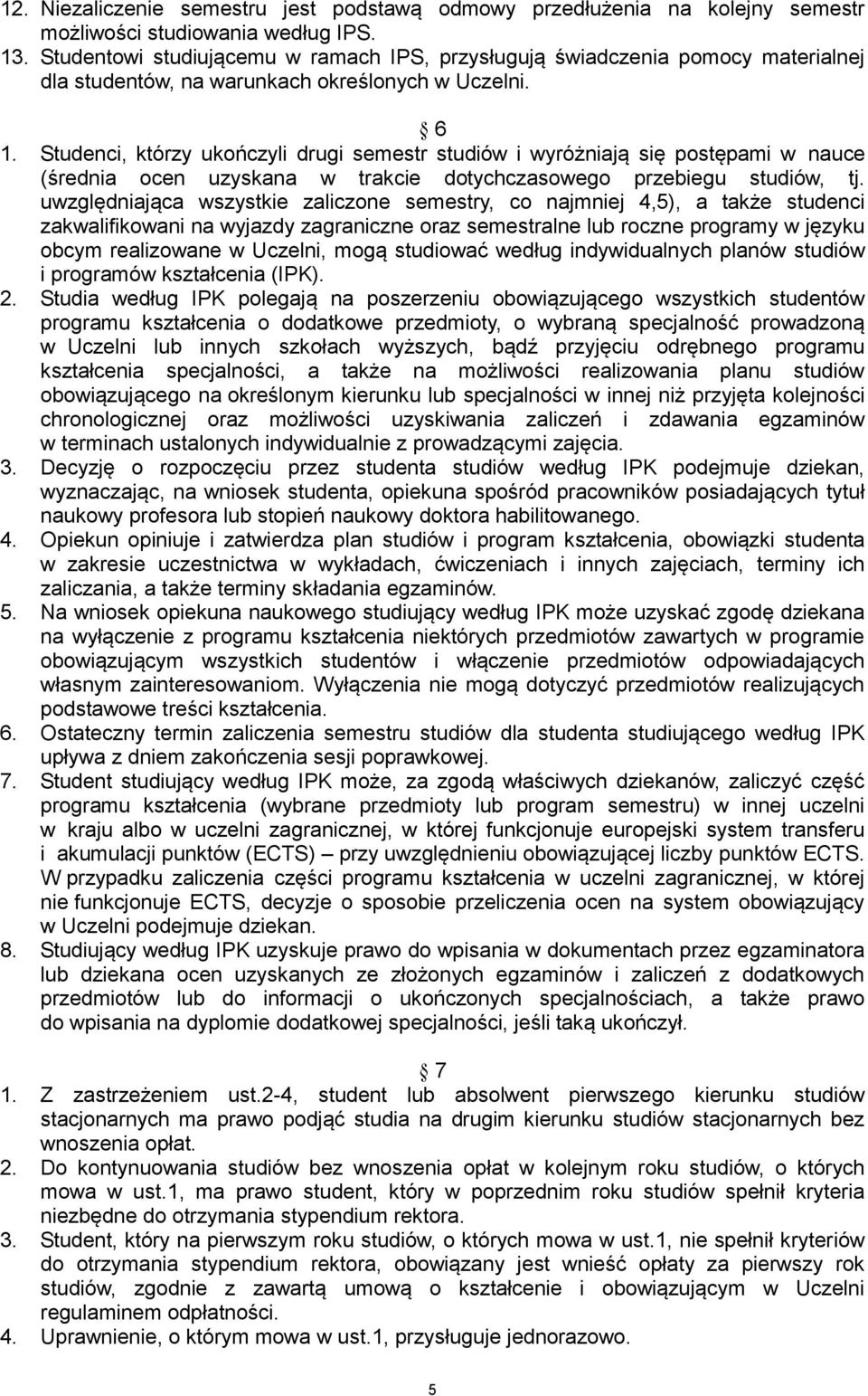 Studenci, którzy ukończyli drugi semestr studiów i wyróżniają się postępami w nauce (średnia ocen uzyskana w trakcie dotychczasowego przebiegu studiów, tj.