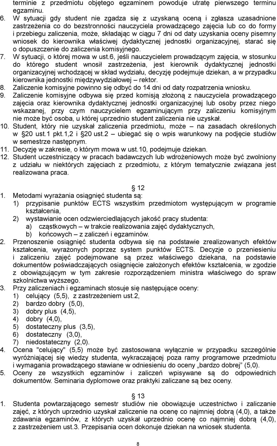 w ciągu 7 dni od daty uzyskania oceny pisemny wniosek do kierownika właściwej dydaktycznej jednostki organizacyjnej, starać się o dopuszczenie do zaliczenia komisyjnego. 7. W sytuacji, o której mowa w ust.