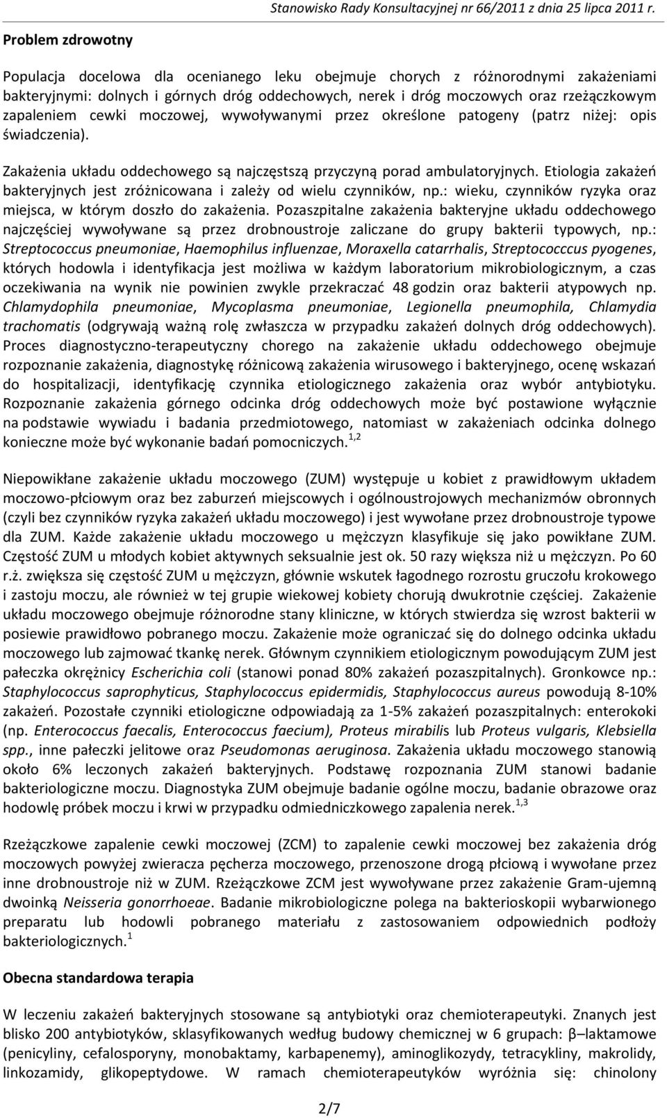 Etiologia zakażeo bakteryjnych jest zróżnicowana i zależy od wielu czynników, np.: wieku, czynników ryzyka oraz miejsca, w którym doszło do zakażenia.