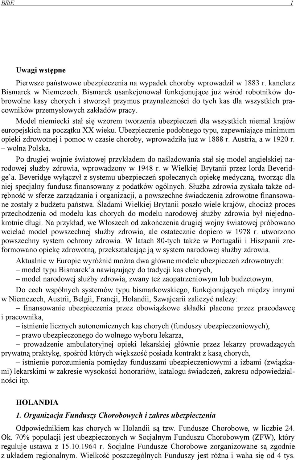 Model niemiecki stał się wzorem tworzenia ubezpieczeń dla wszystkich niemal krajów europejskich na początku XX wieku.