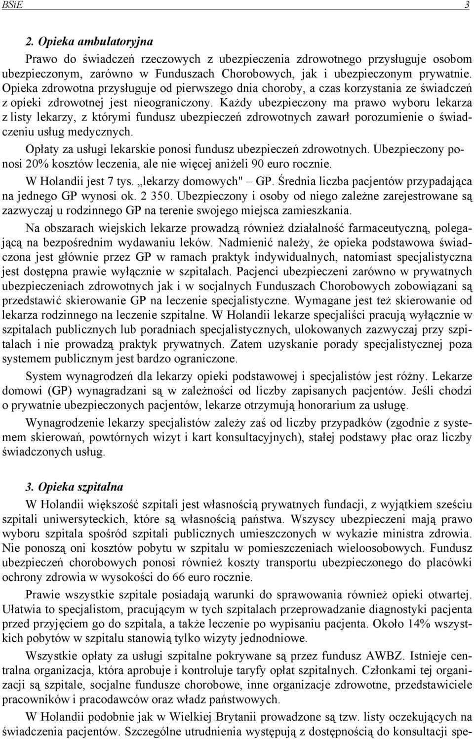 Każdy ubezpieczony ma prawo wyboru lekarza z listy lekarzy, z którymi fundusz ubezpieczeń zdrowotnych zawarł porozumienie o świadczeniu usług medycznych.