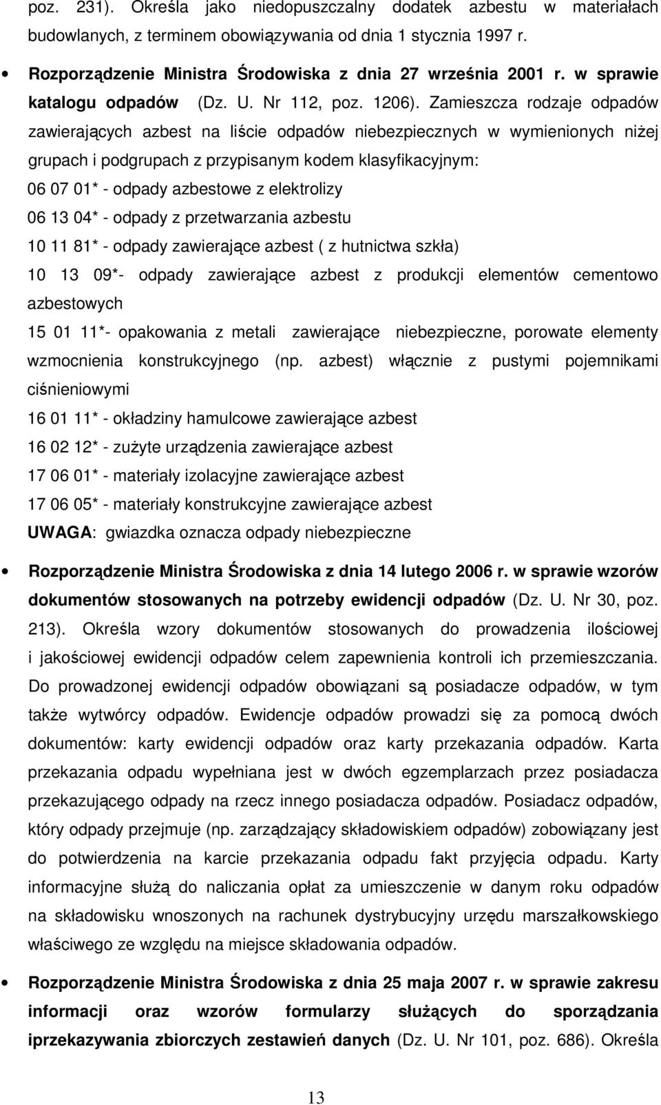 Zamieszcza rodzaje odpadów zawierających azbest na liście odpadów niebezpiecznych w wymienionych niżej grupach i podgrupach z przypisanym kodem klasyfikacyjnym: 06 07 01* - odpady azbestowe z