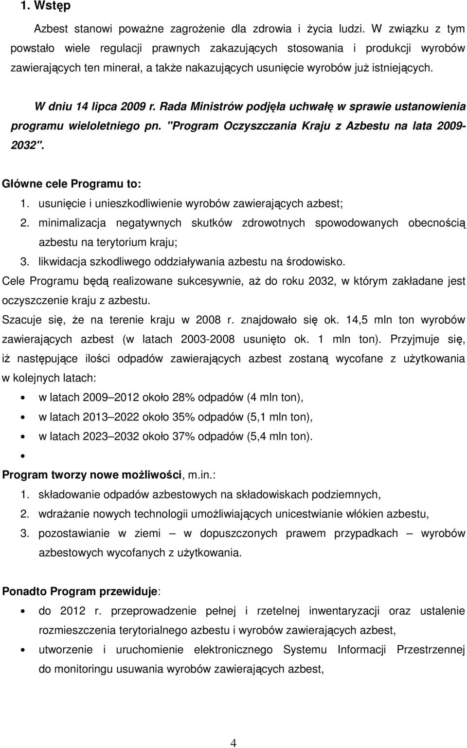 W dniu 14 lipca 2009 r. Rada Ministrów podjęła uchwałę w sprawie ustanowienia programu wieloletniego pn. "Program Oczyszczania Kraju z Azbestu na lata 2009-2032". Główne cele Programu to: 1.