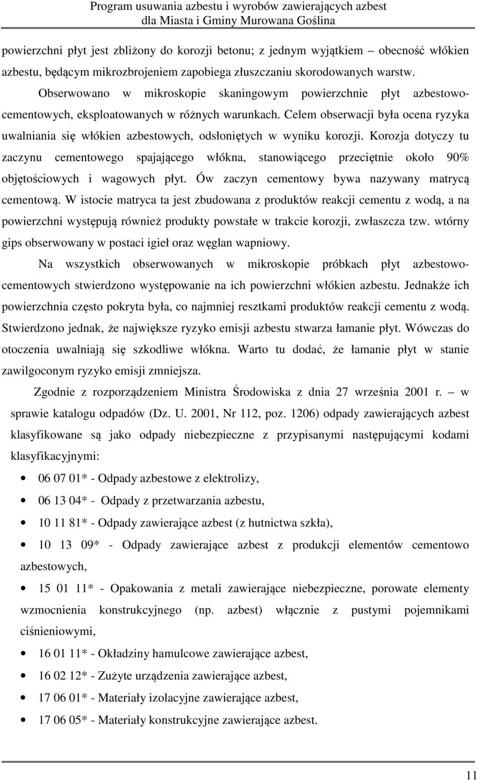 Celem obserwacji była ocena ryzyka uwalniania się włókien azbestowych, odsłoniętych w wyniku korozji.