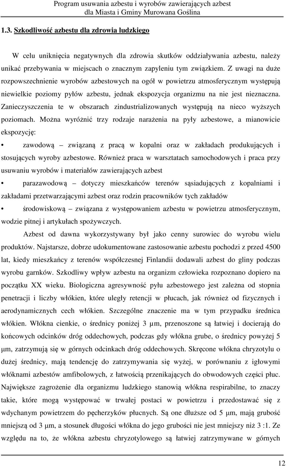 Z uwagi na duże rozpowszechnienie wyrobów azbestowych na ogół w powietrzu atmosferycznym występują niewielkie poziomy pyłów azbestu, jednak ekspozycja organizmu na nie jest nieznaczna.