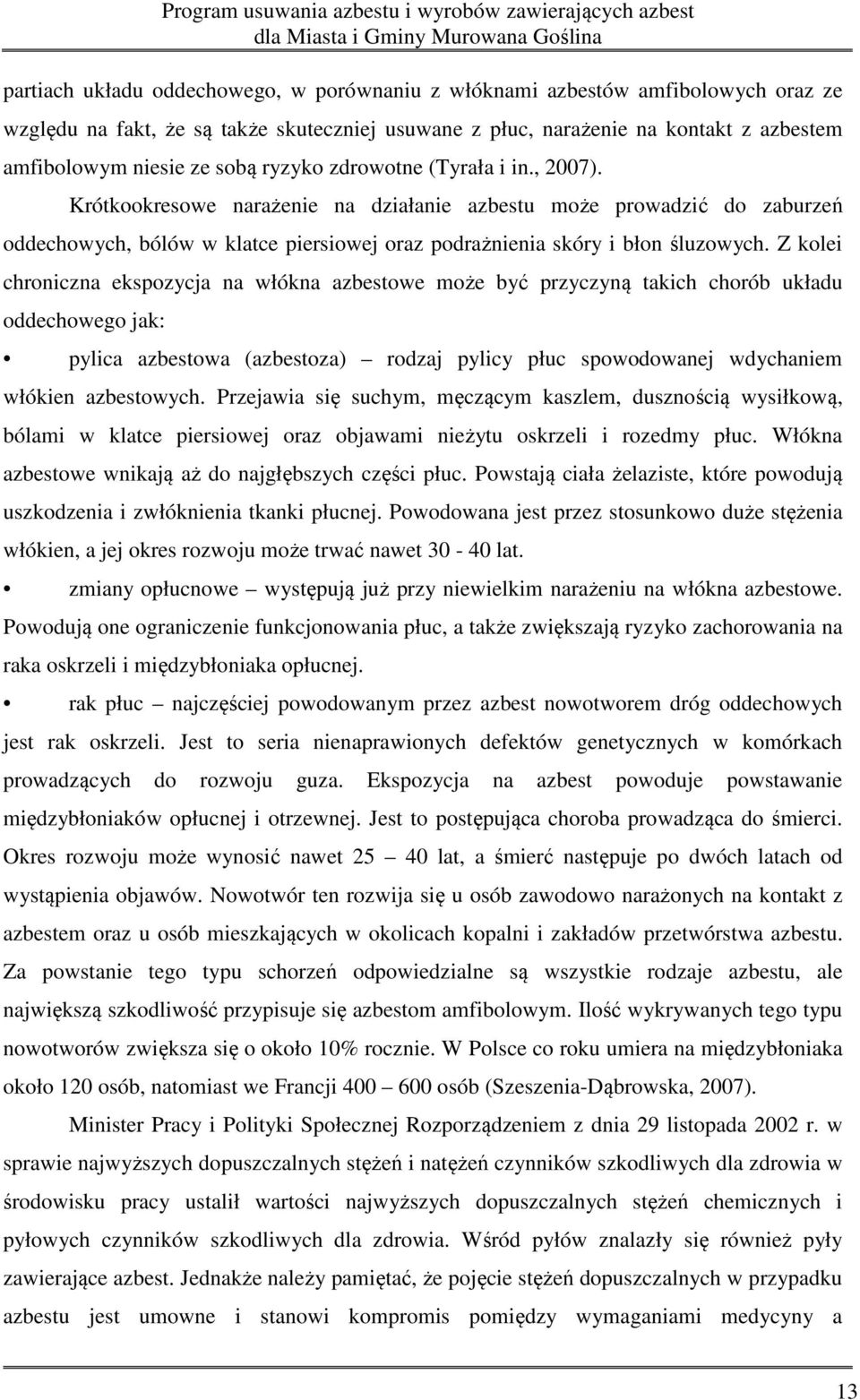 Krótkookresowe narażenie na działanie azbestu może prowadzić do zaburzeń oddechowych, bólów w klatce piersiowej oraz podrażnienia skóry i błon śluzowych.