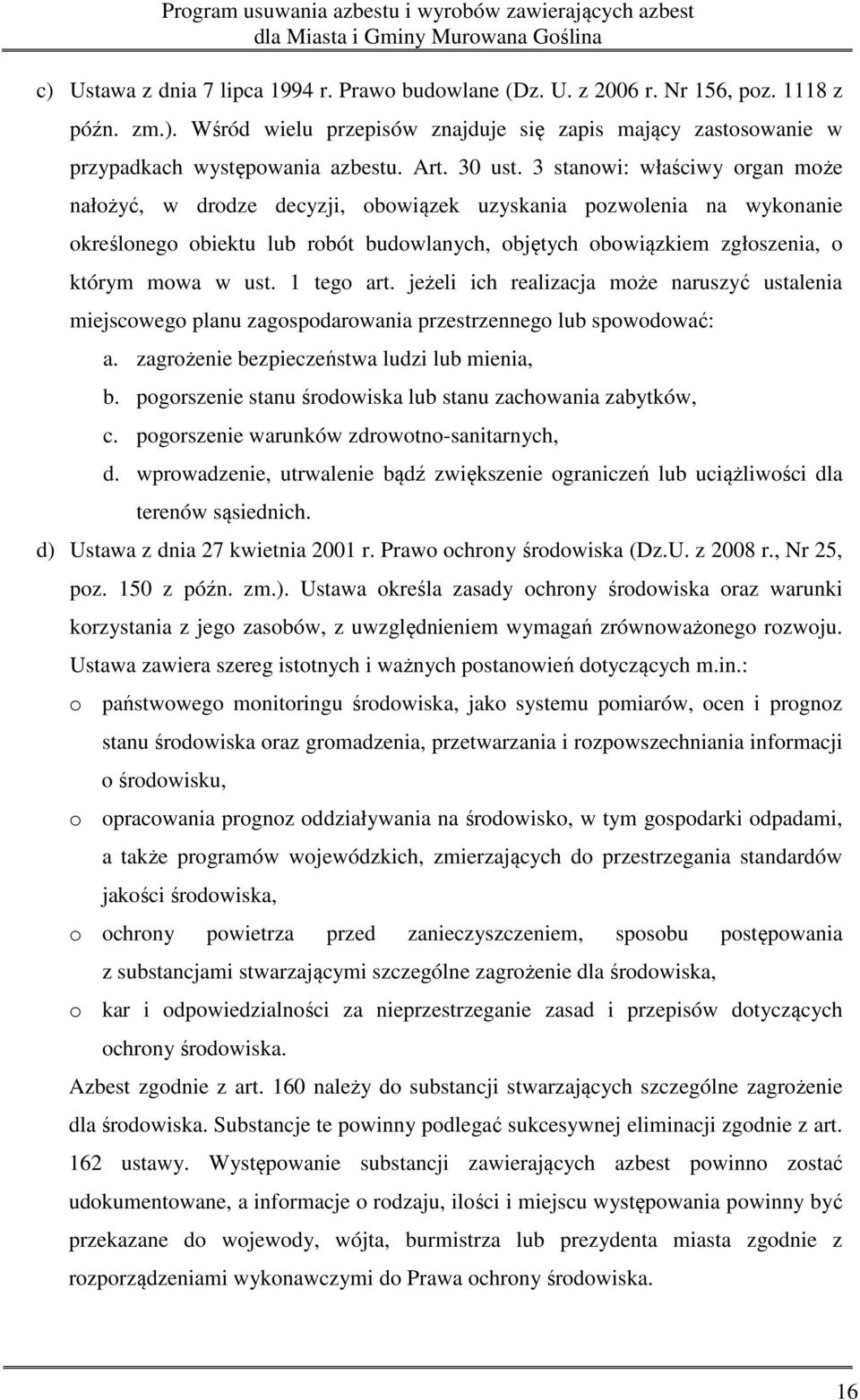 3 stanowi: właściwy organ może nałożyć, w drodze decyzji, obowiązek uzyskania pozwolenia na wykonanie określonego obiektu lub robót budowlanych, objętych obowiązkiem zgłoszenia, o którym mowa w ust.