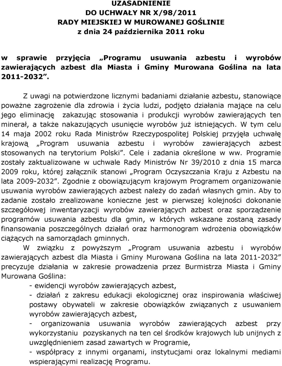 Z uwagi na potwierdzone licznymi badaniami działanie azbestu, stanowiące poważne zagrożenie dla zdrowia i życia ludzi, podjęto działania mające na celu jego eliminację zakazując stosowania i