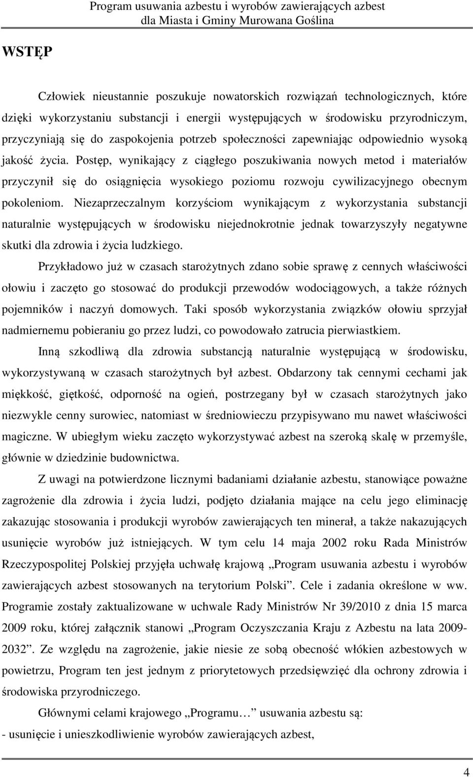 Postęp, wynikający z ciągłego poszukiwania nowych metod i materiałów przyczynił się do osiągnięcia wysokiego poziomu rozwoju cywilizacyjnego obecnym pokoleniom.