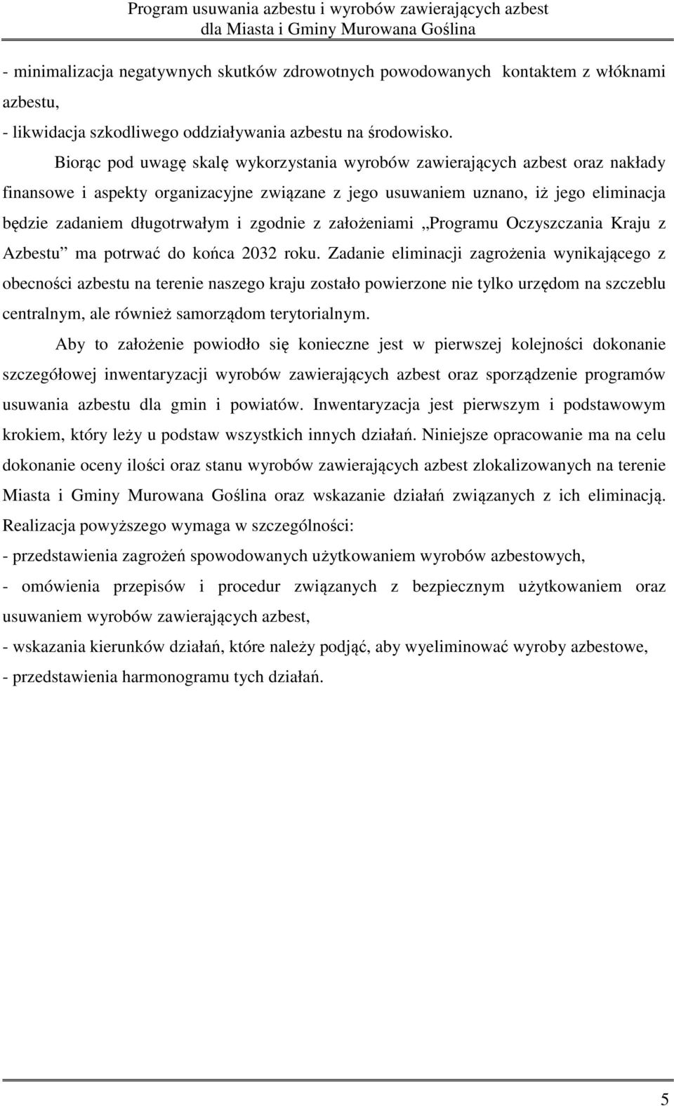 Biorąc pod uwagę skalę wykorzystania wyrobów zawierających azbest oraz nakłady finansowe i aspekty organizacyjne związane z jego usuwaniem uznano, iż jego eliminacja będzie zadaniem długotrwałym i