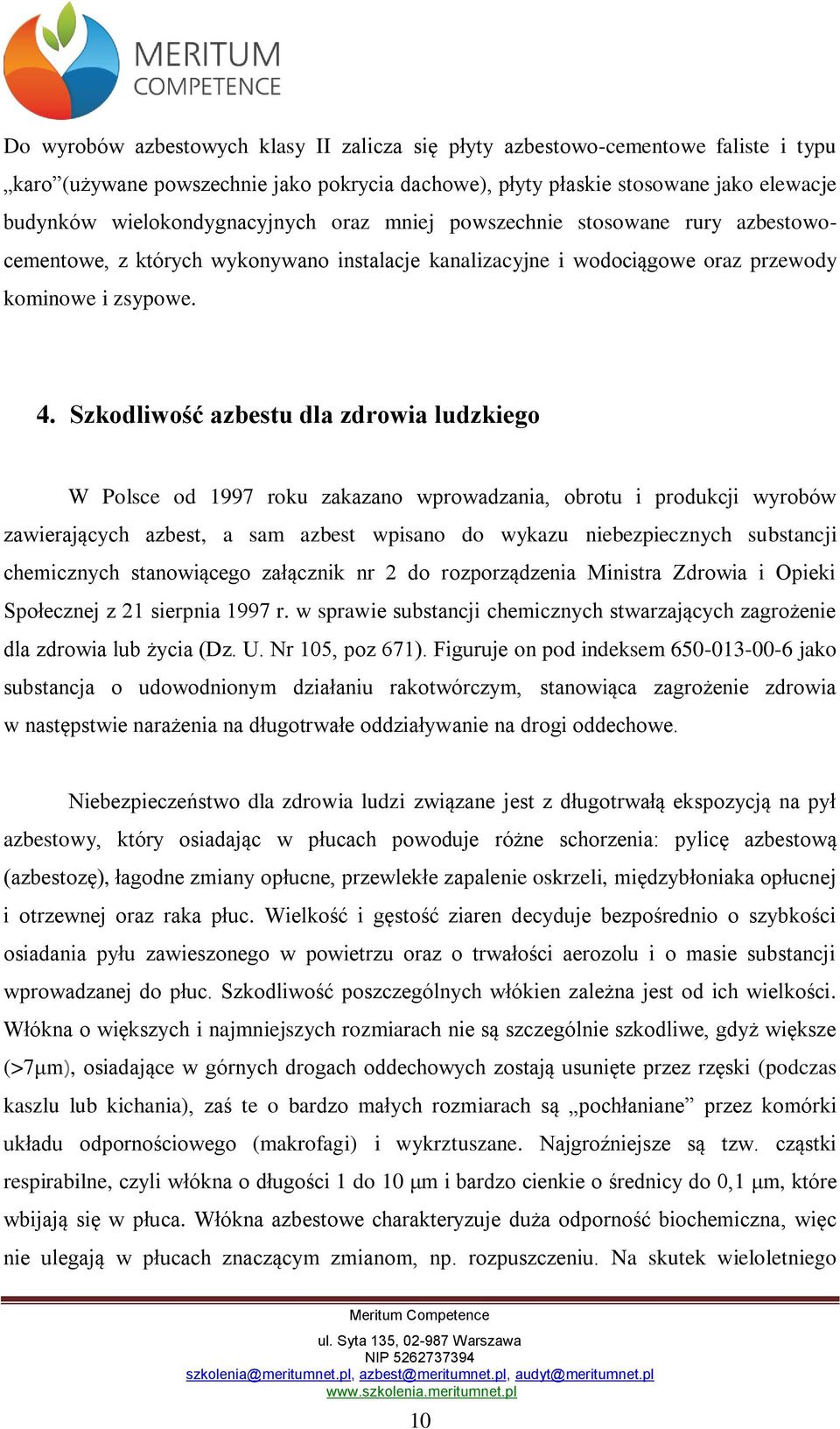 Szkodliwość azbestu dla zdrowia ludzkiego W Polsce od 1997 roku zakazano wprowadzania, obrotu i produkcji wyrobów zawierających azbest, a sam azbest wpisano do wykazu niebezpiecznych substancji