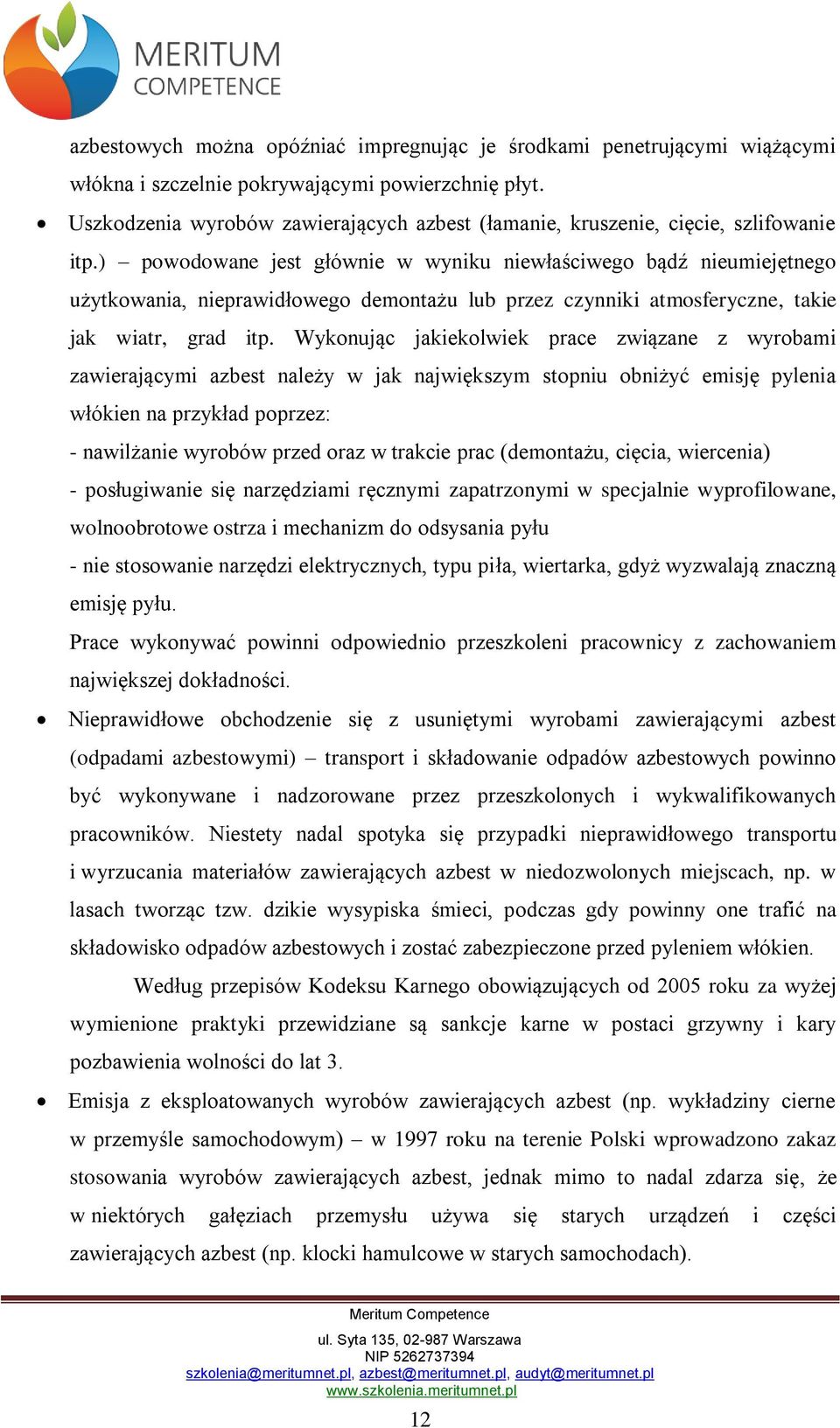 ) powodowane jest głównie w wyniku niewłaściwego bądź nieumiejętnego użytkowania, nieprawidłowego demontażu lub przez czynniki atmosferyczne, takie jak wiatr, grad itp.