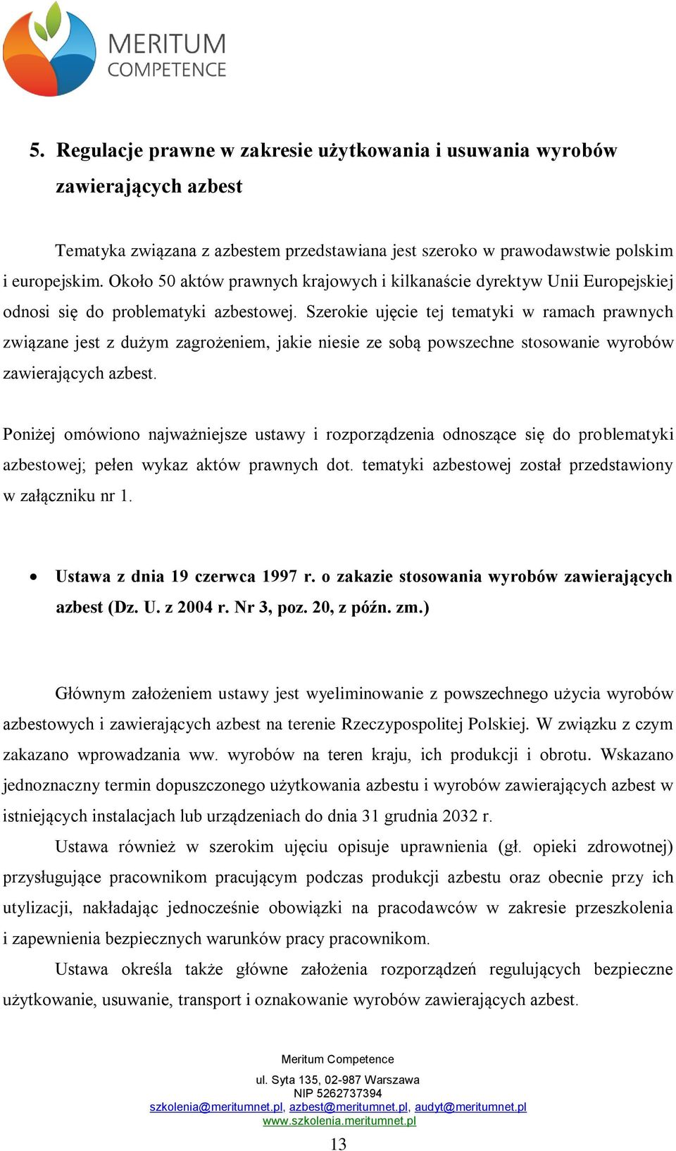 Szerokie ujęcie tej tematyki w ramach prawnych związane jest z dużym zagrożeniem, jakie niesie ze sobą powszechne stosowanie wyrobów zawierających azbest.