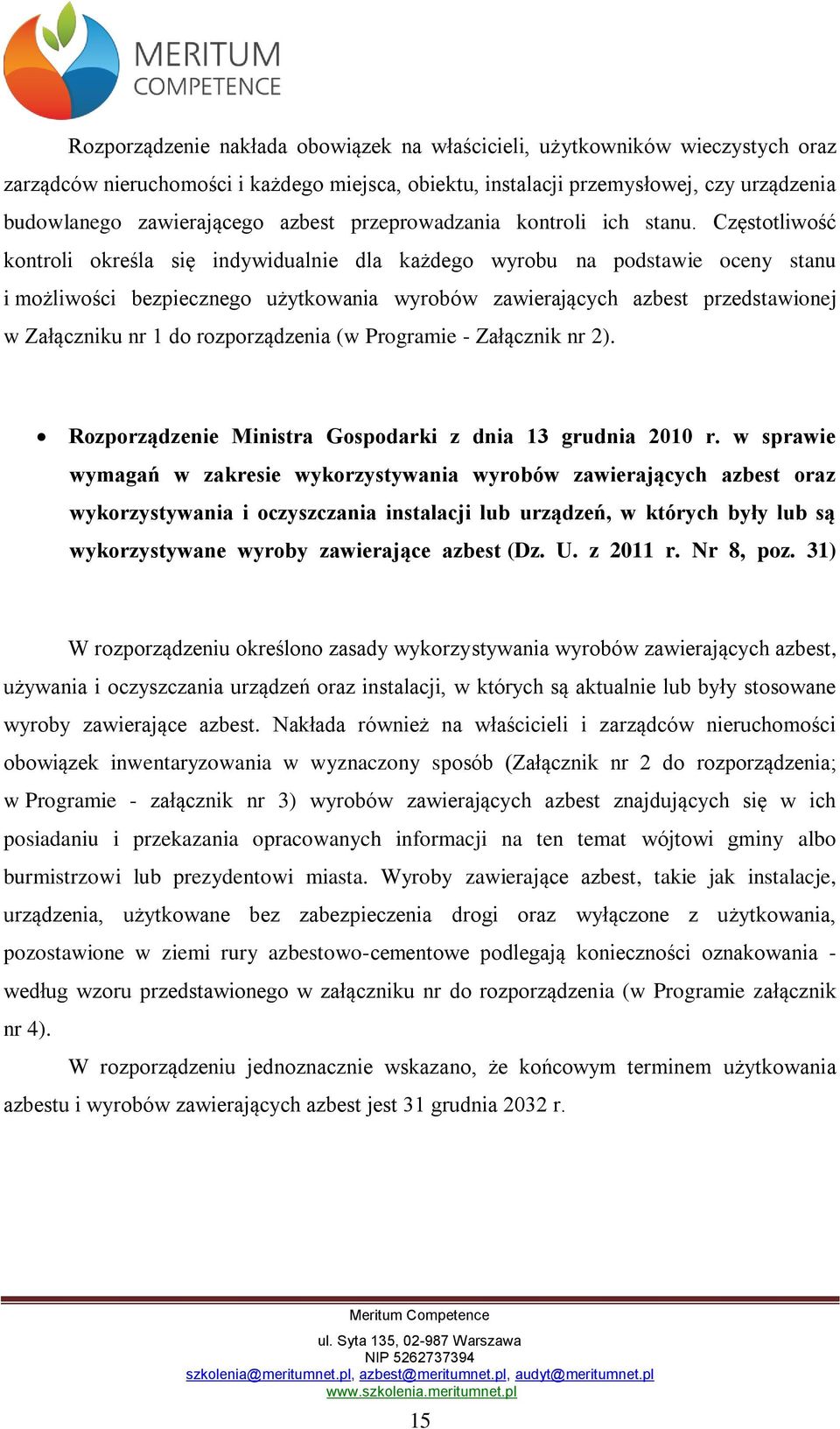 Częstotliwość kontroli określa się indywidualnie dla każdego wyrobu na podstawie oceny stanu i możliwości bezpiecznego użytkowania wyrobów zawierających azbest przedstawionej w Załączniku nr 1 do