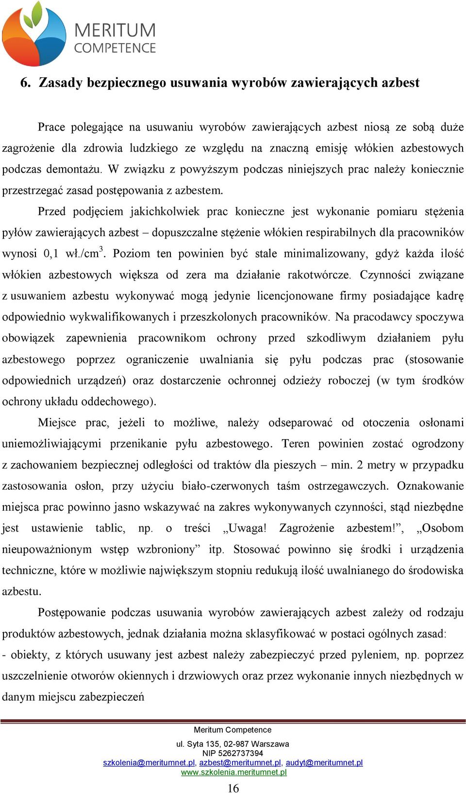 Przed podjęciem jakichkolwiek prac konieczne jest wykonanie pomiaru stężenia pyłów zawierających azbest dopuszczalne stężenie włókien respirabilnych dla pracowników wynosi 0,1 wł./cm 3.