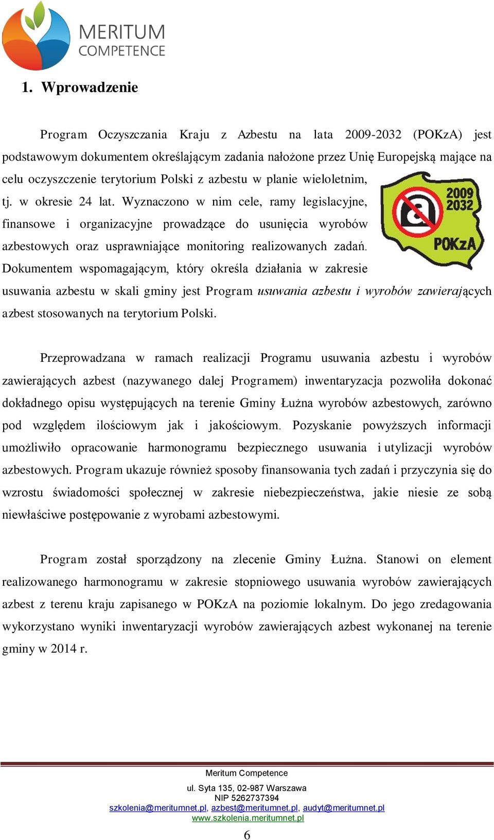 Wyznaczono w nim cele, ramy legislacyjne, finansowe i organizacyjne prowadzące do usunięcia wyrobów azbestowych oraz usprawniające monitoring realizowanych zadań.