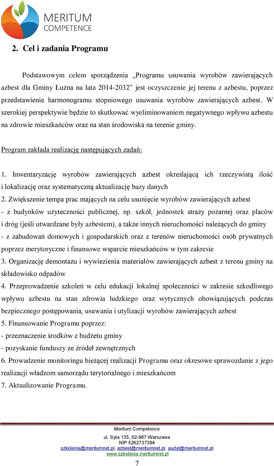 W szerokiej perspektywie będzie to skutkować wyeliminowaniem negatywnego wpływu azbestu na zdrowie mieszkańców oraz na stan środowiska na terenie gminy.