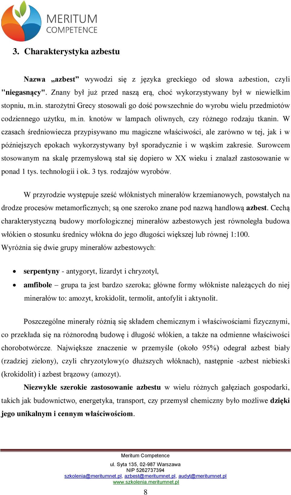 W czasach średniowiecza przypisywano mu magiczne właściwości, ale zarówno w tej, jak i w późniejszych epokach wykorzystywany był sporadycznie i w wąskim zakresie.