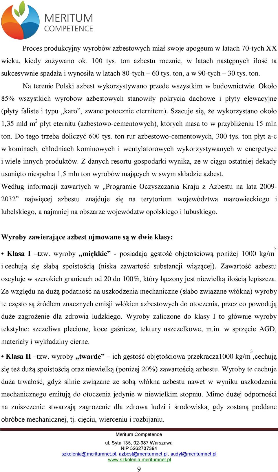 Około 85% wszystkich wyrobów azbestowych stanowiły pokrycia dachowe i płyty elewacyjne (płyty faliste i typu karo, zwane potocznie eternitem).