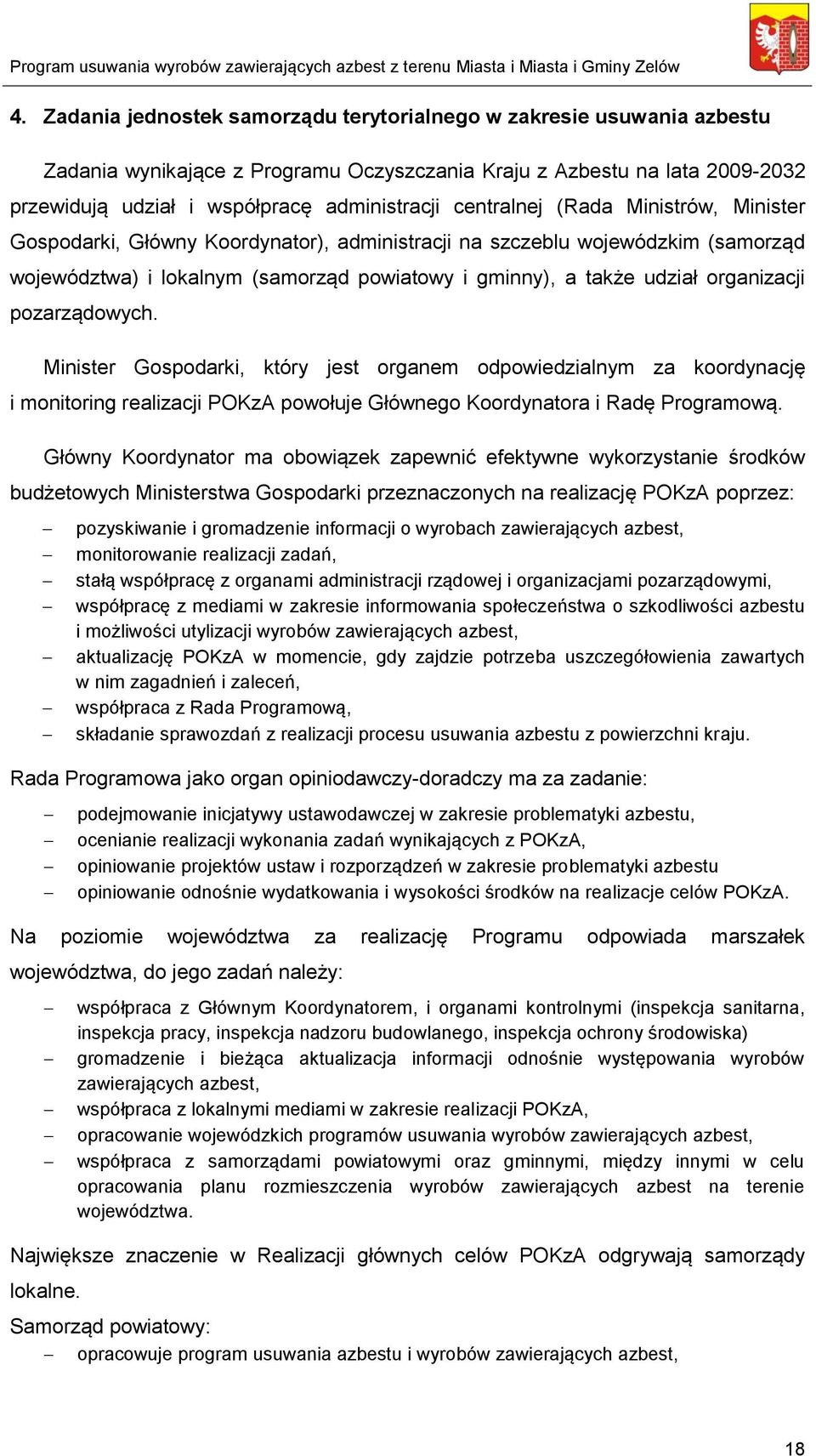 pozarządowych. Minister Gospodarki, który jest organem odpowiedzialnym za koordynację i monitoring realizacji POKzA powołuje Głównego Koordynatora i Radę Programową.