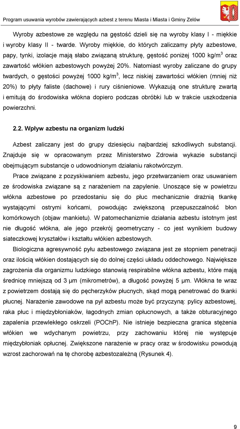 Natomiast wyroby zaliczane do grupy twardych, o gęstości powyżej 1000 kg/m 3, lecz niskiej zawartości włókien (mniej niż 20%) to płyty faliste (dachowe) i rury ciśnieniowe.