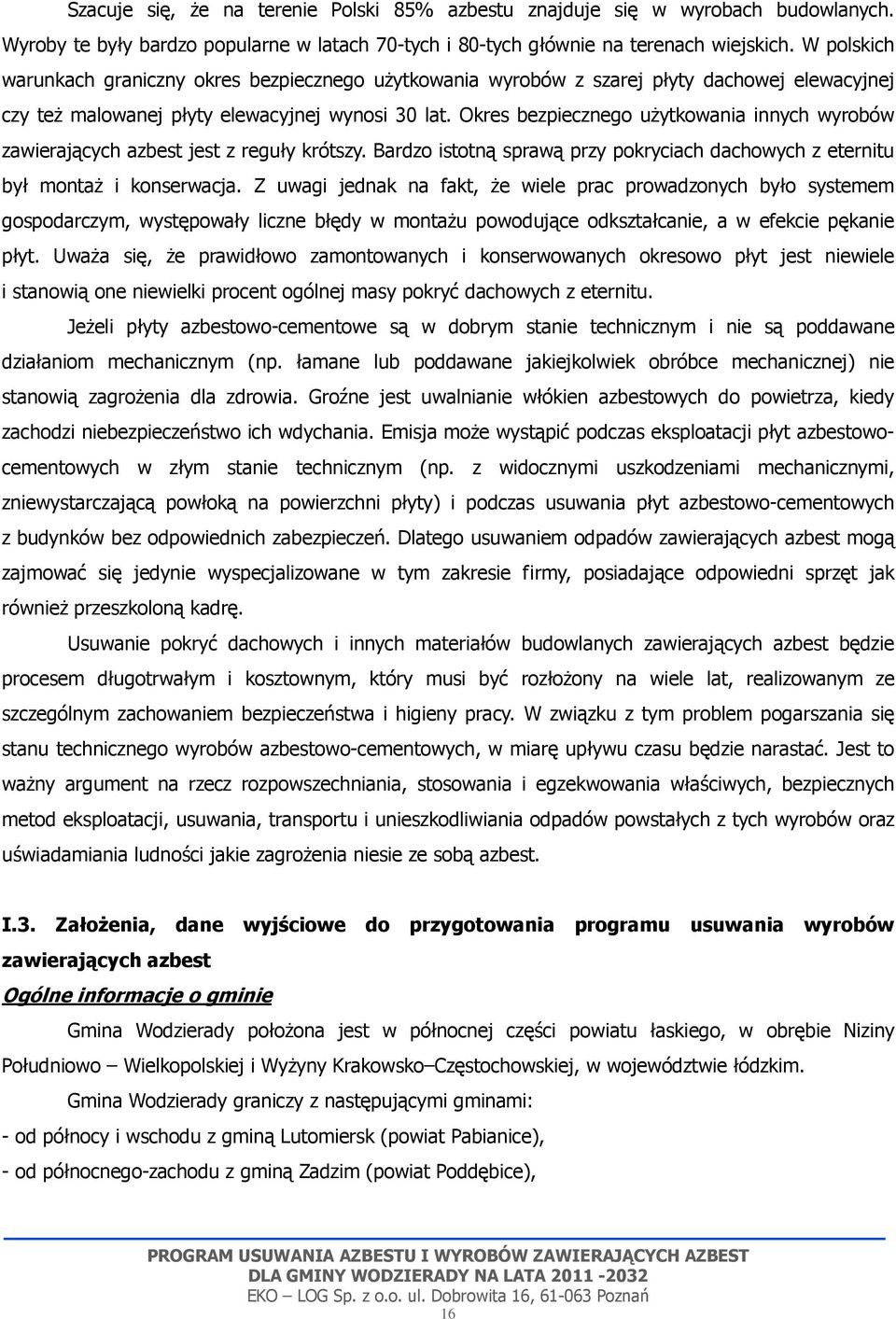 Okres bezpiecznego użytkowania innych wyrobów zawierających azbest jest z reguły krótszy. Bardzo istotną sprawą przy pokryciach dachowych z eternitu był montaż i konserwacja.