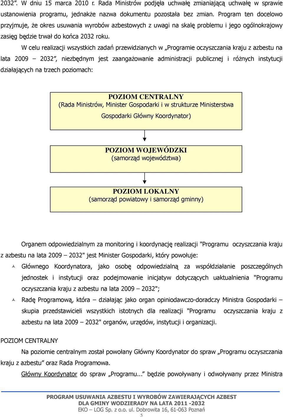 W celu realizacji wszystkich zadań przewidzianych w Programie oczyszczania kraju z azbestu na lata 2009 2032, niezbędnym jest zaangażowanie administracji publicznej i różnych instytucji działających