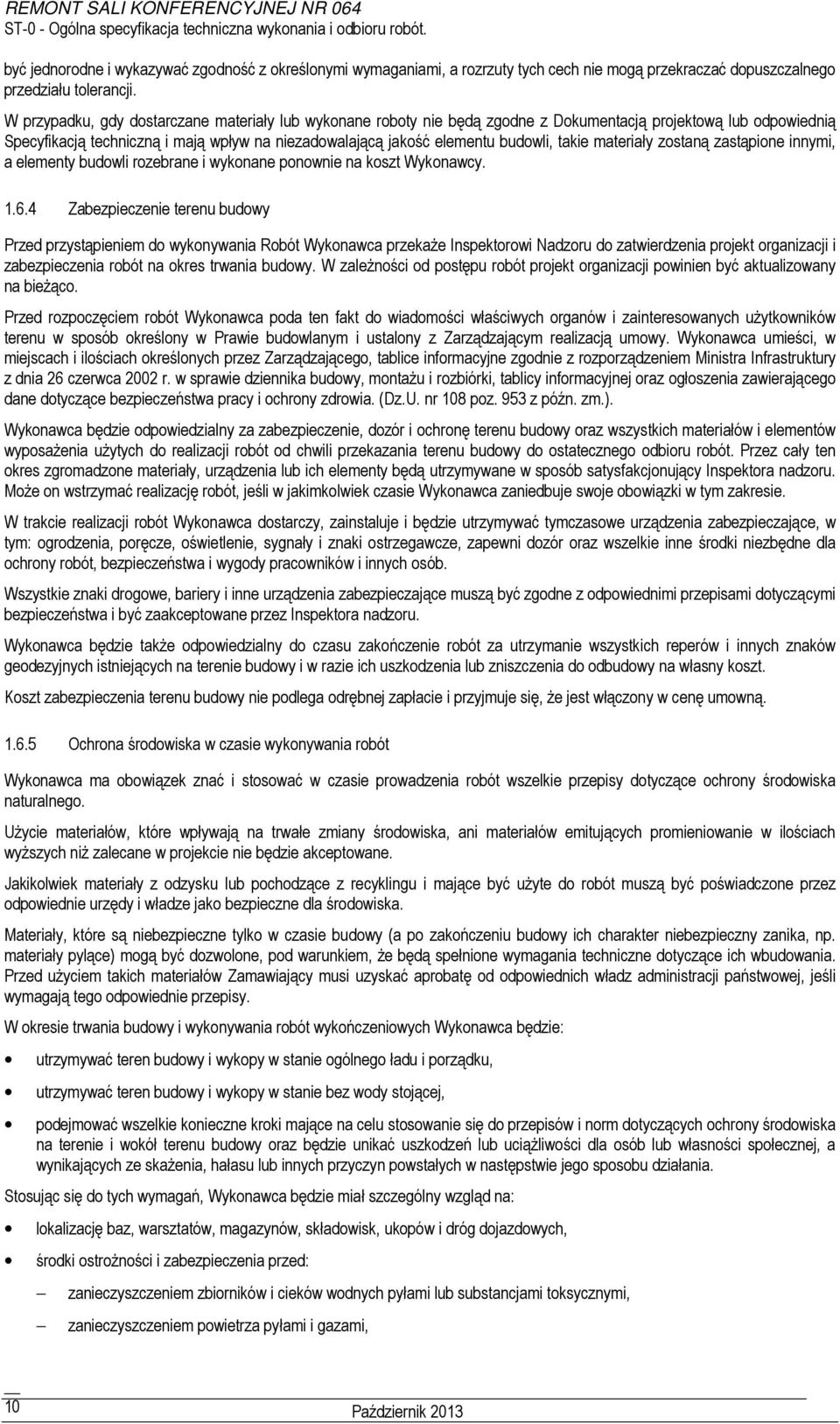 W przypadku, gdy dostarczane materiały lub wykonane roboty nie będą zgodne z Dokumentacją projektową lub odpowiednią Specyfikacją techniczną i mają wpływ na niezadowalającą jakość elementu budowli,