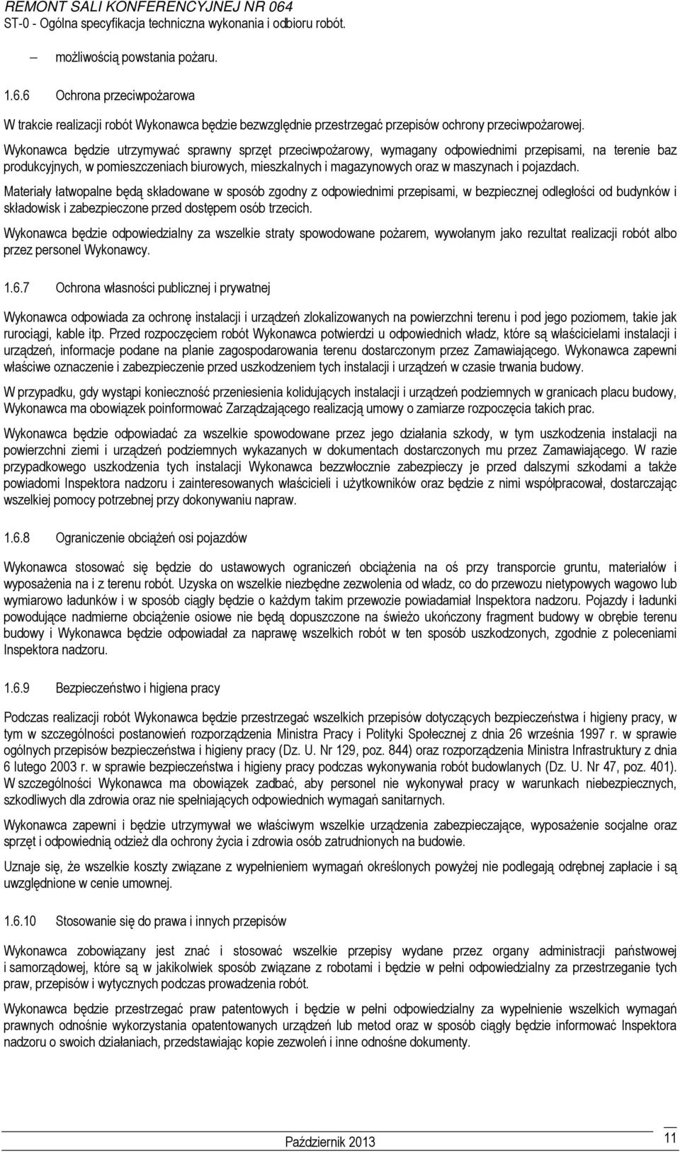 Wykonawca będzie utrzymywać sprawny sprzęt przeciwpożarowy, wymagany odpowiednimi przepisami, na terenie baz produkcyjnych, w pomieszczeniach biurowych, mieszkalnych i magazynowych oraz w maszynach i