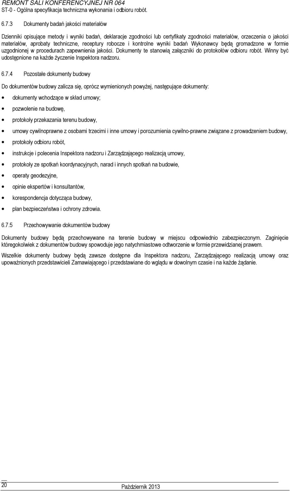 receptury robocze i kontrolne wyniki badań Wykonawcy będą gromadzone w formie uzgodnionej w procedurach zapewnienia jakości. Dokumenty te stanowią załączniki do protokołów odbioru robót.