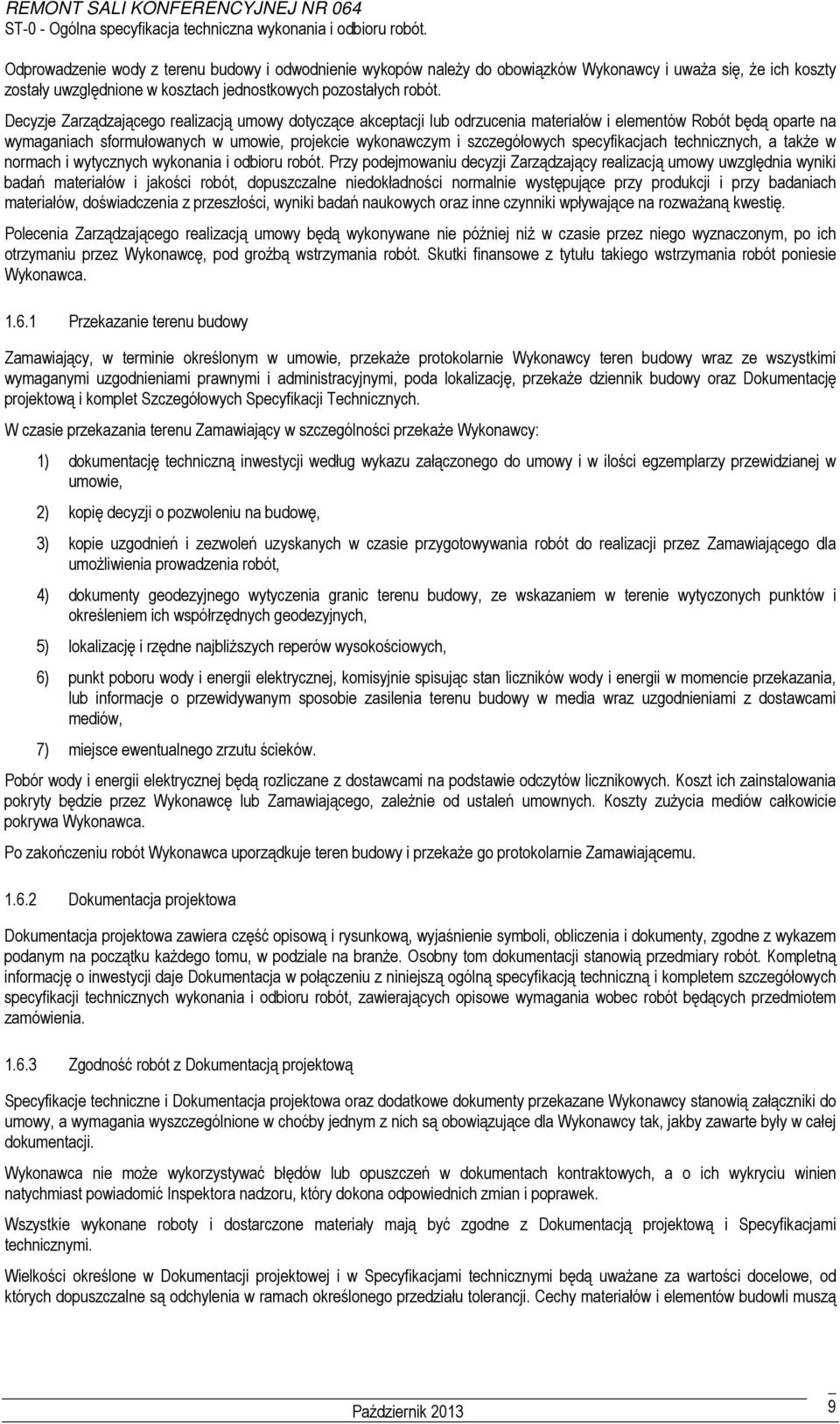 Decyzje Zarządzającego realizacją umowy dotyczące akceptacji lub odrzucenia materiałów i elementów Robót będą oparte na wymaganiach sformułowanych w umowie, projekcie wykonawczym i szczegółowych