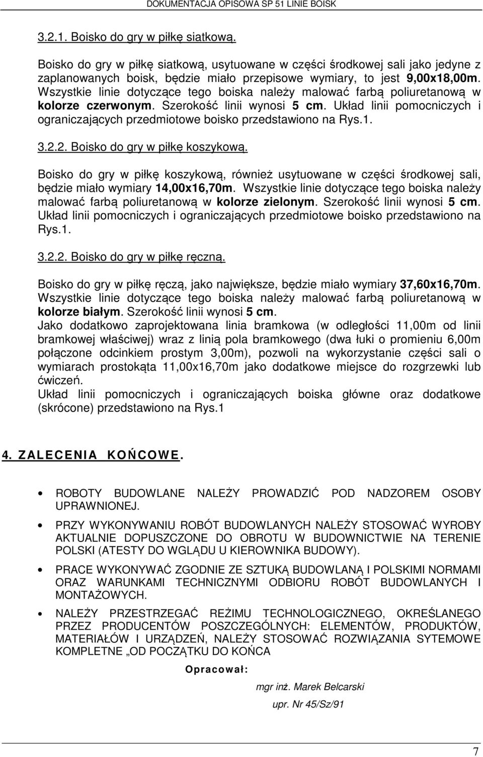 Układ linii pomocniczych i ograniczających przedmiotowe boisko przedstawiono na Rys.1. 3.2.2. Boisko do gry w piłkę koszykową.