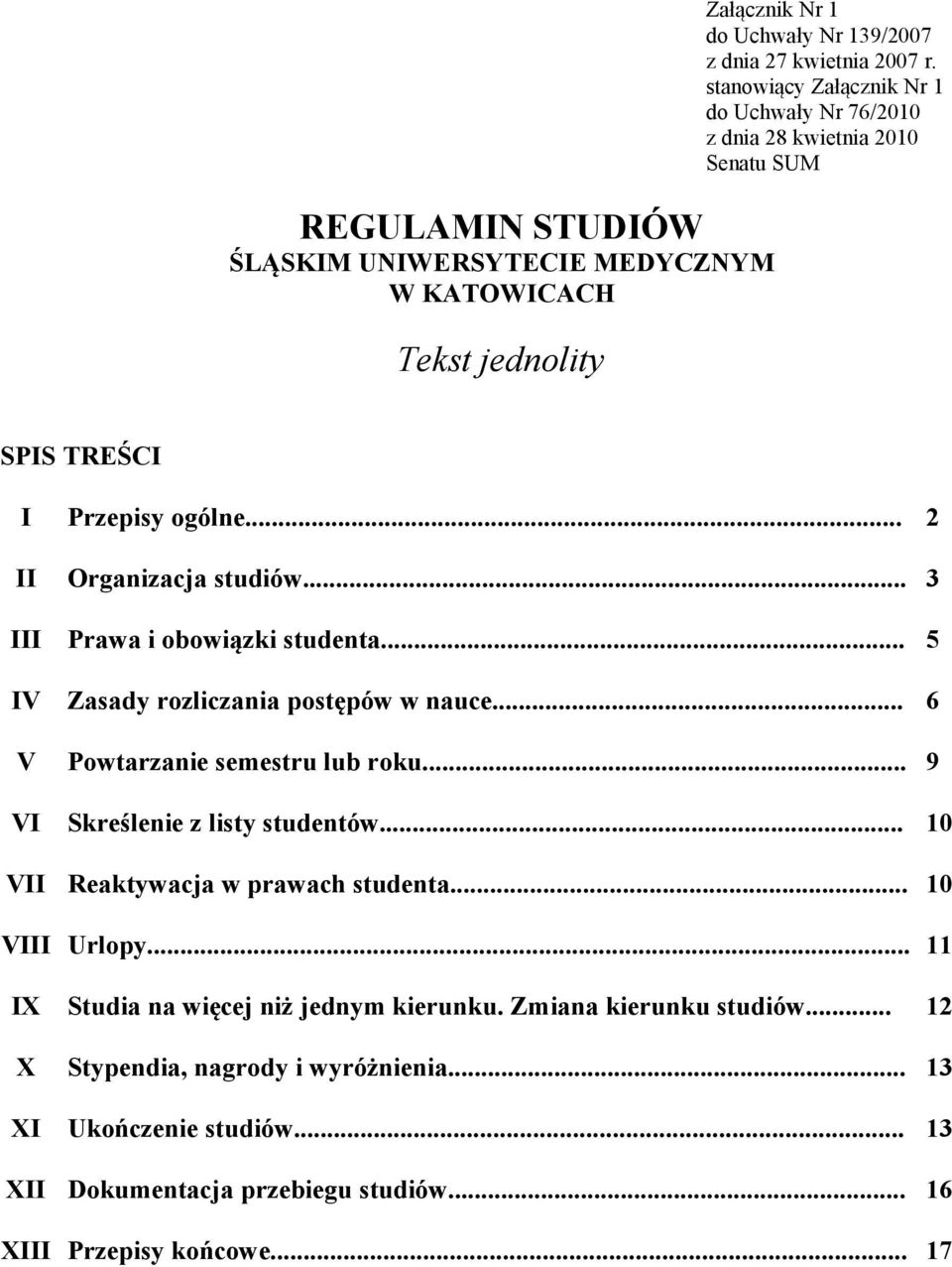 .. 5 IV Zasady rozliczania postępów w nauce... 6 V Powtarzanie semestru lub roku... 9 VI Skreślenie z listy studentów... 10 VII Reaktywacja w prawach studenta... 10 VIII Urlopy.