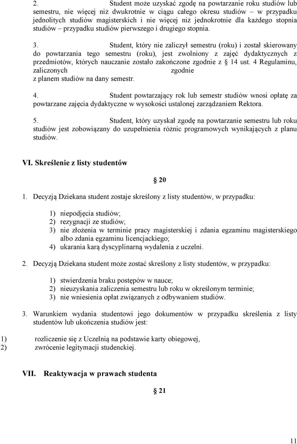 Student, który nie zaliczył semestru (roku) i został skierowany do powtarzania tego semestru (roku), jest zwolniony z zajęć dydaktycznych z przedmiotów, których nauczanie zostało zakończone zgodnie z