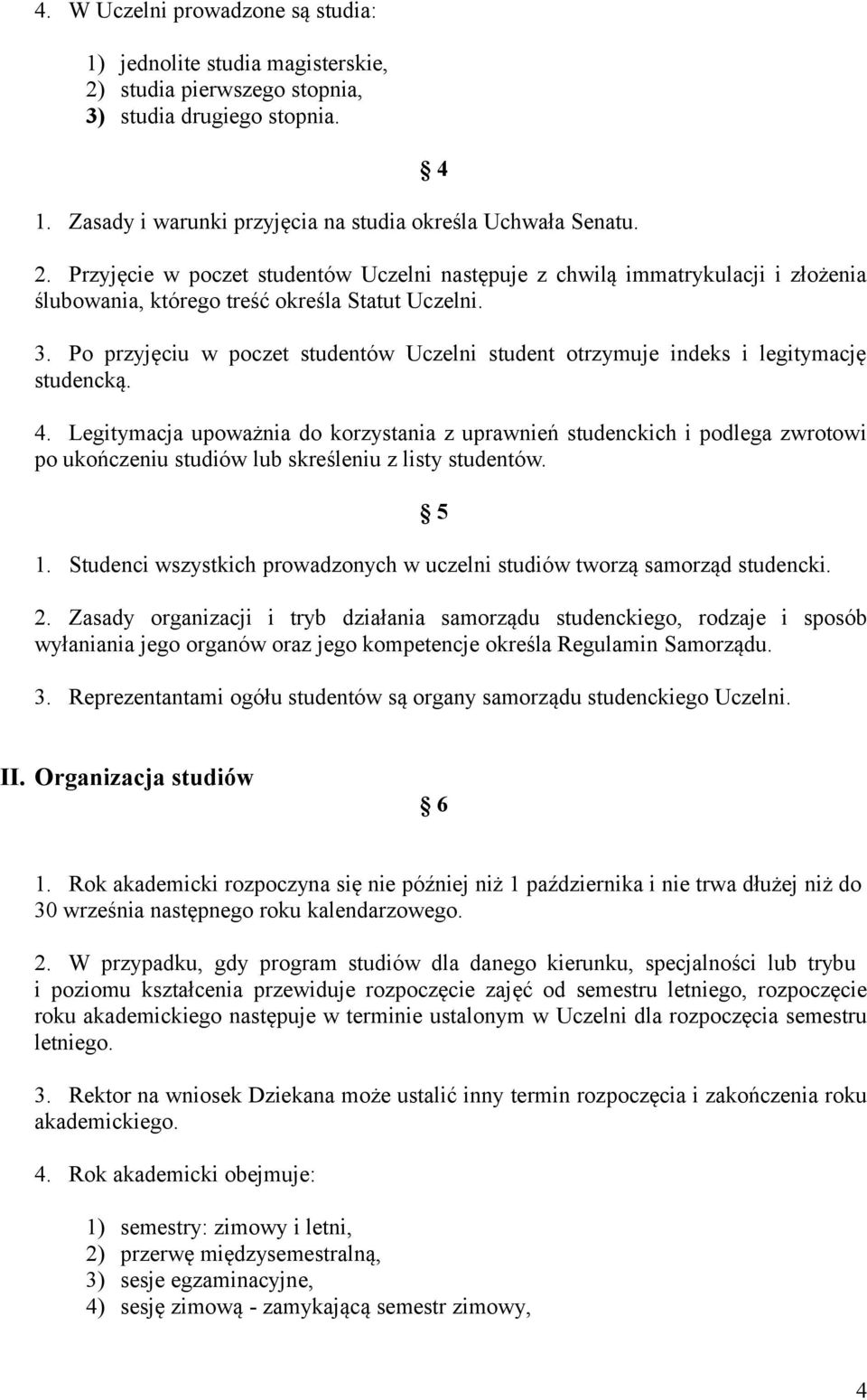 Po przyjęciu w poczet studentów Uczelni student otrzymuje indeks i legitymację studencką. 4.